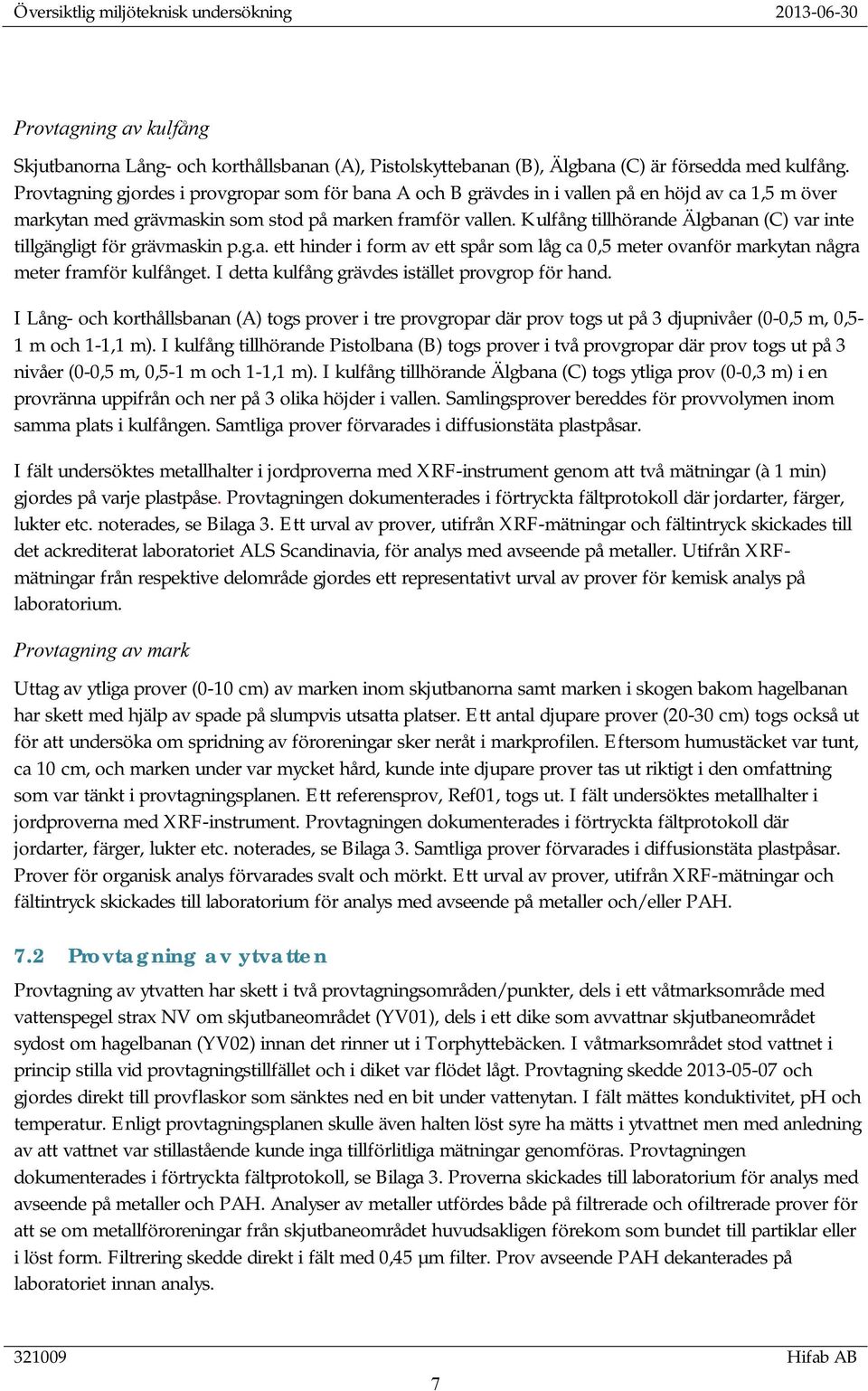 Kulfång tillhörande Älgbanan (C) var inte tillgängligt för grävmaskin p.g.a. ett hinder i form av ett spår som låg ca 0,5 meter ovanför markytan några meter framför kulfånget.