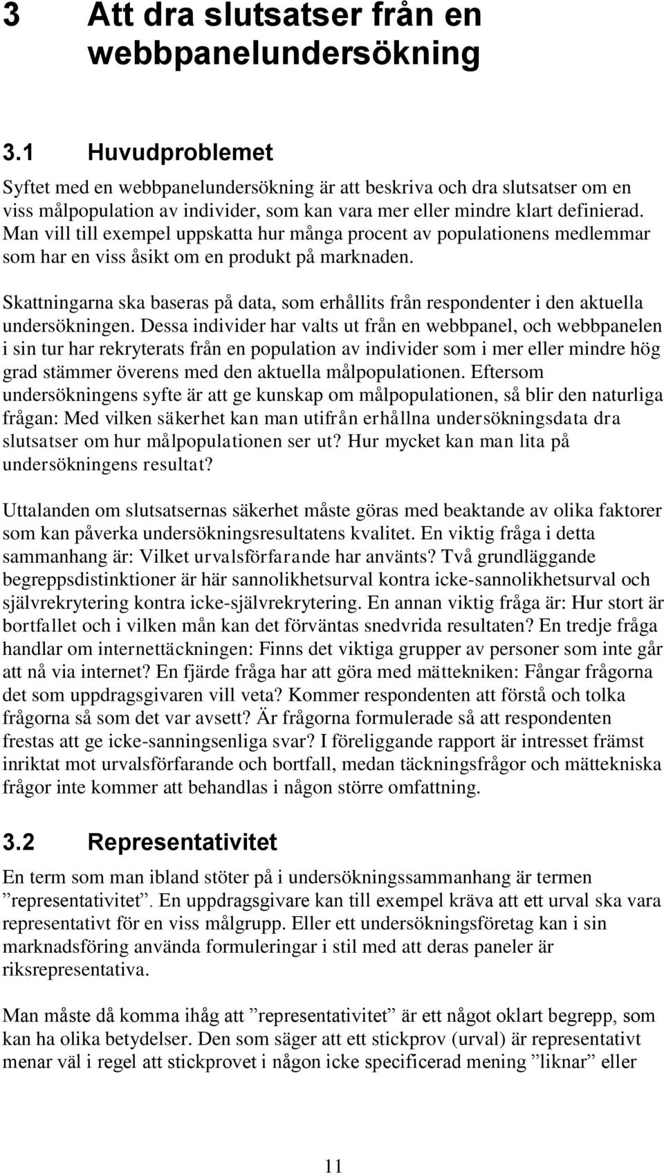 Man vill till exempel uppskatta hur många procent av populationens medlemmar som har en viss åsikt om en produkt på marknaden.