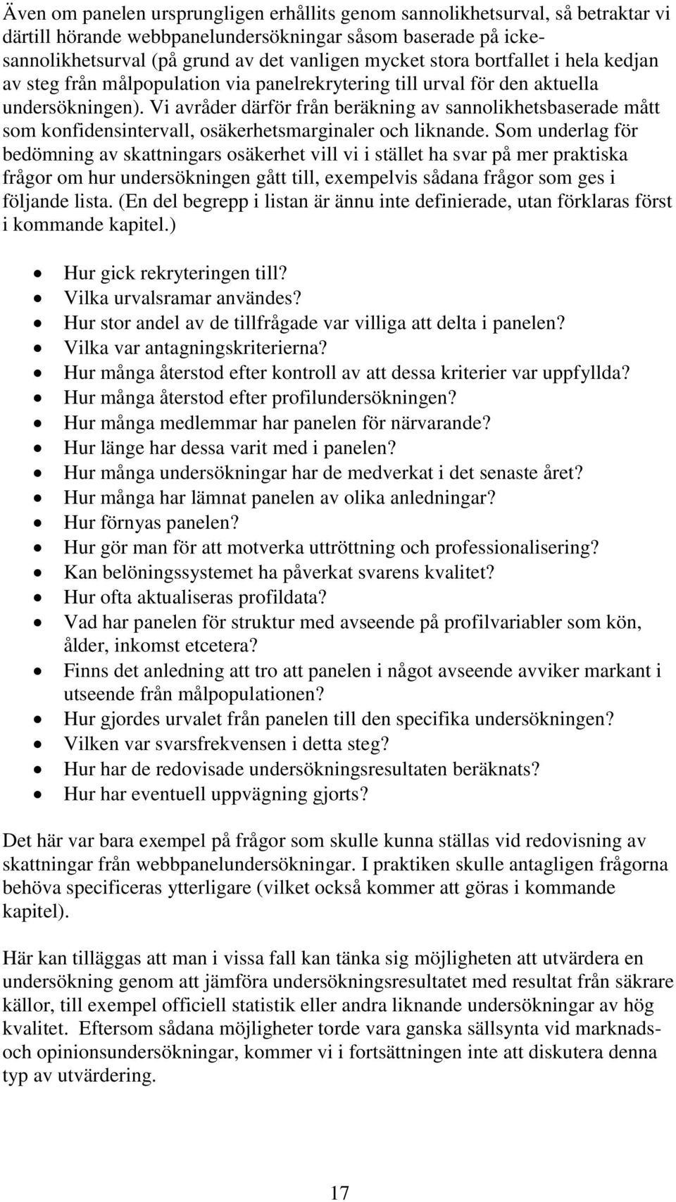 Vi avråder därför från beräkning av sannolikhetsbaserade mått som konfidensintervall, osäkerhetsmarginaler och liknande.