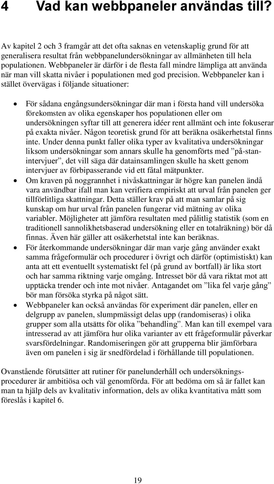 Webbpaneler är därför i de flesta fall mindre lämpliga att använda när man vill skatta nivåer i populationen med god precision.