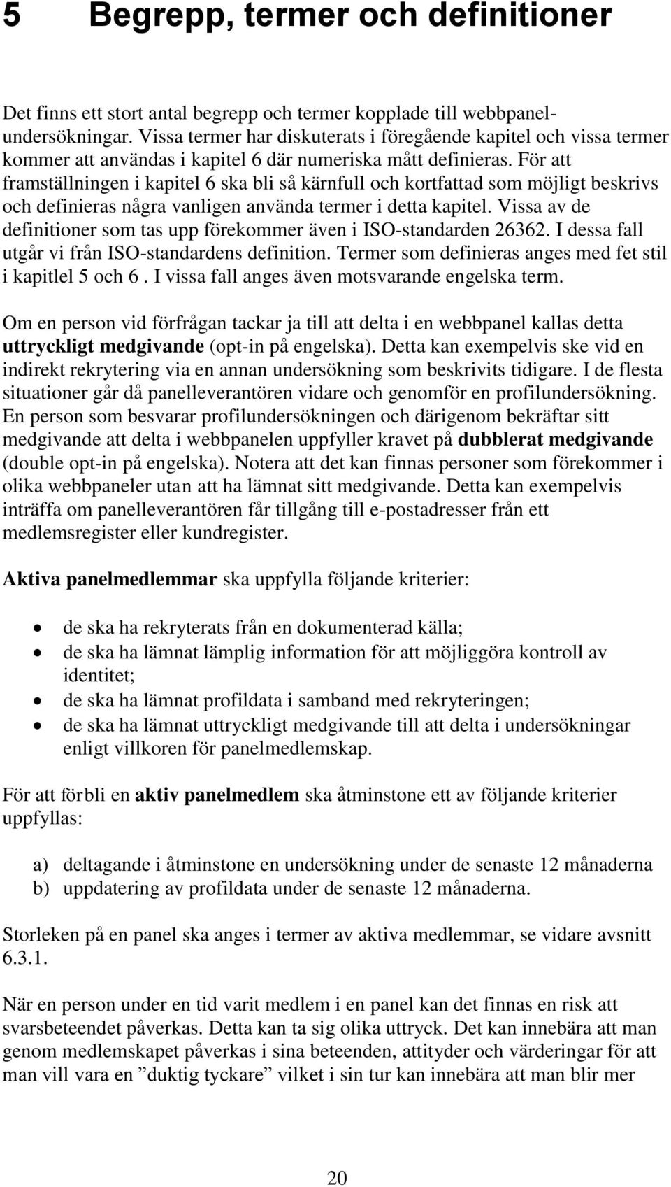 För att framställningen i kapitel 6 ska bli så kärnfull och kortfattad som möjligt beskrivs och definieras några vanligen använda termer i detta kapitel.