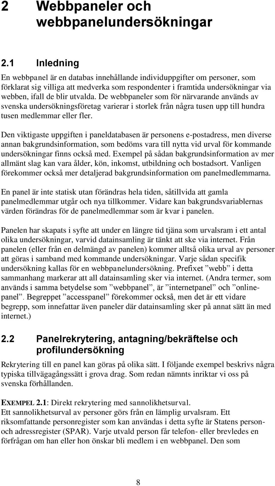 De webbpaneler som för närvarande används av svenska undersökningsföretag varierar i storlek från några tusen upp till hundra tusen medlemmar eller fler.