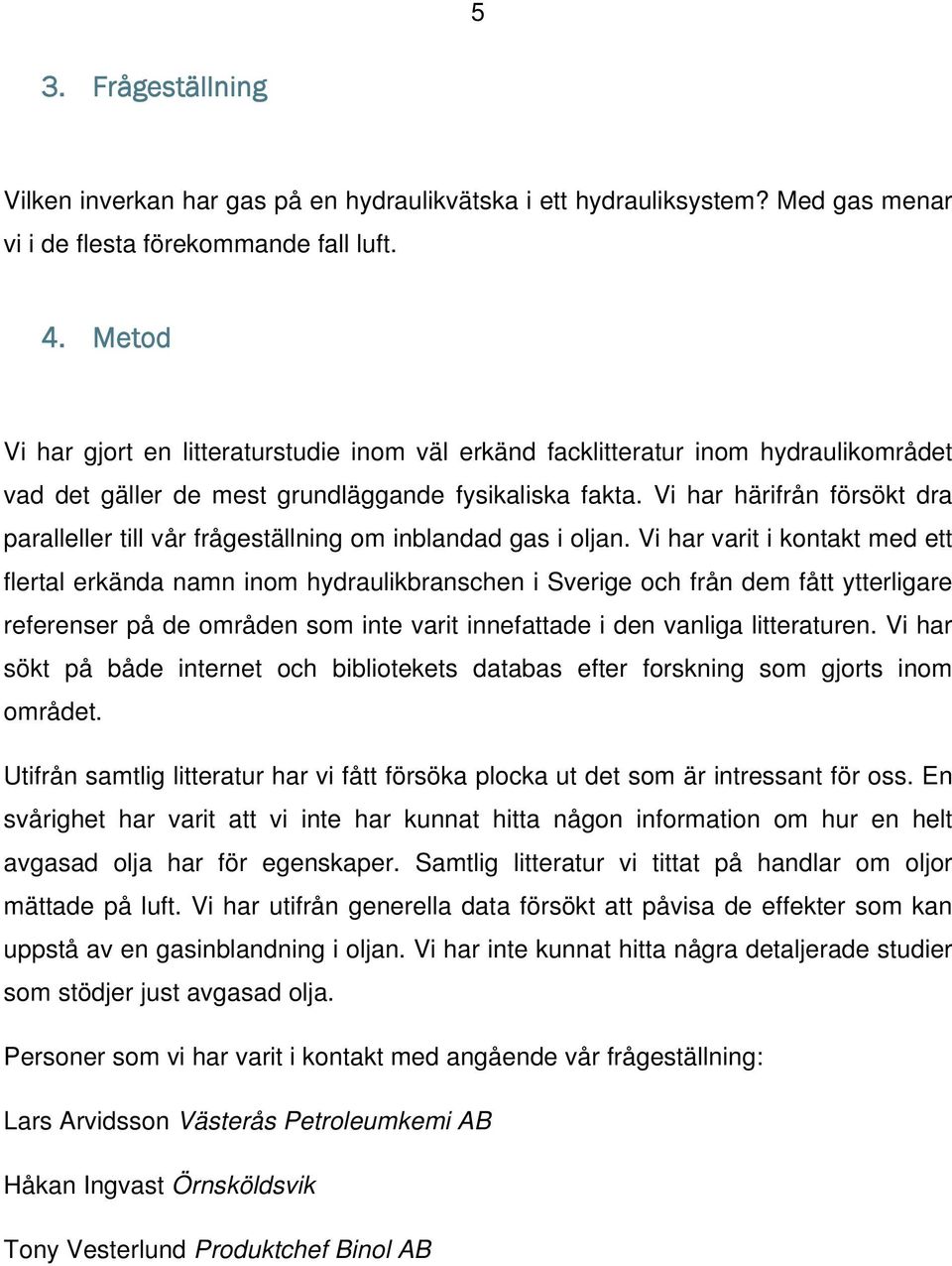 Vi har härifrån försökt dra paralleller till vår frågeställning om inblandad gas i oljan.