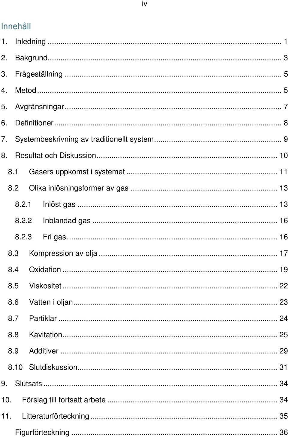 .. 13 8.2.2 Inblandad gas... 16 8.2.3 Fri gas... 16 8.3 Kompression av olja... 17 8.4 Oxidation... 19 8.5 Viskositet... 22 8.6 Vatten i oljan... 23 8.7 Partiklar.