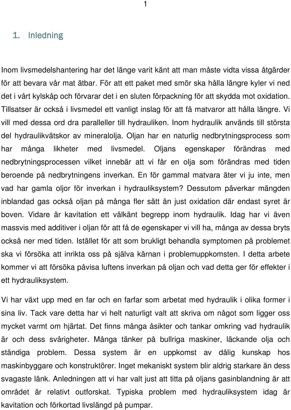 Tillsatser är också i livsmedel ett vanligt inslag för att få matvaror att hålla längre. Vi vill med dessa ord dra paralleller till hydrauliken.