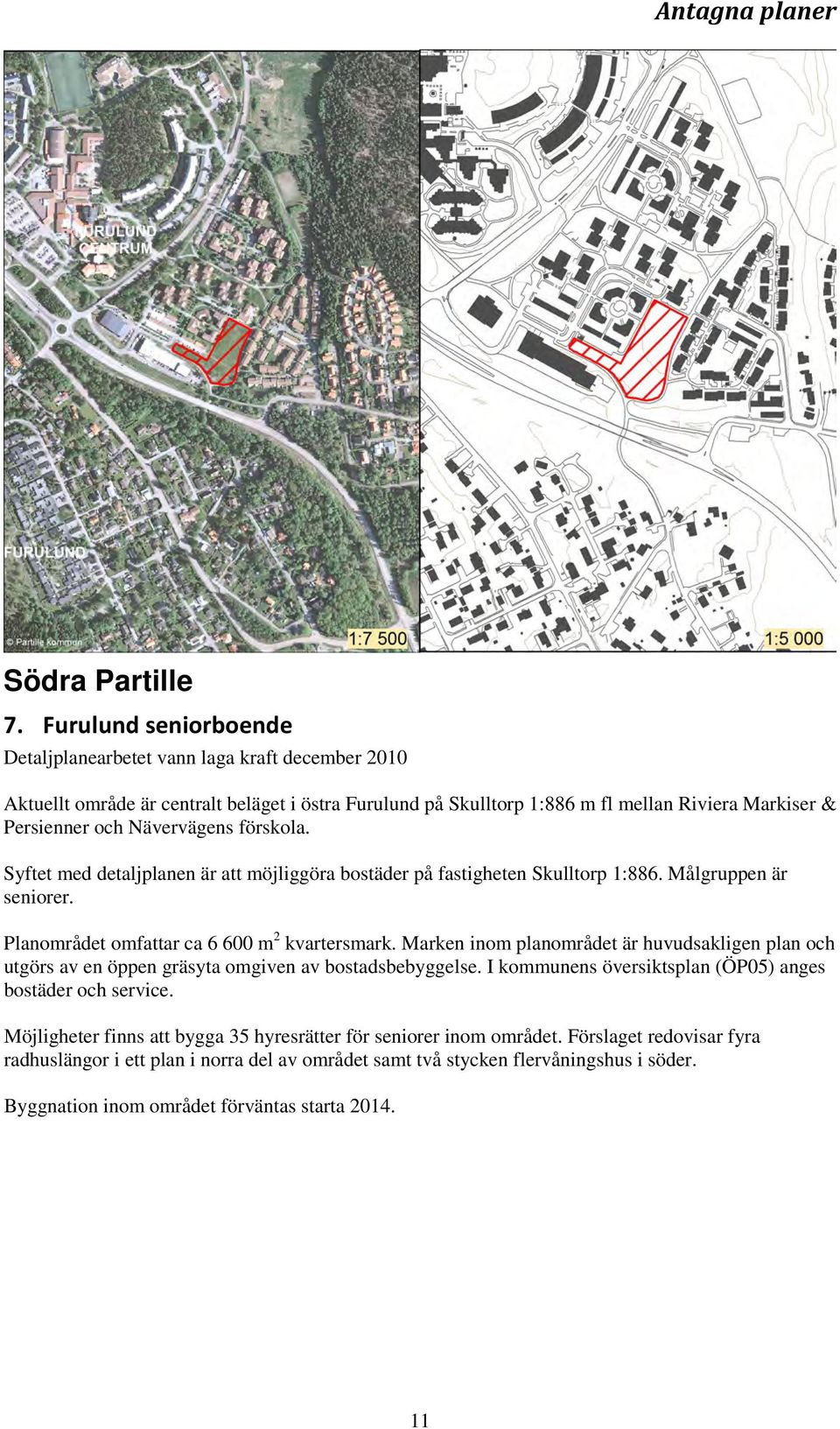 Nävervägens förskola. Syftet med detaljplanen är att möjliggöra bostäder på fastigheten Skulltorp 1:886. Målgruppen är seniorer. Planområdet omfattar ca 6 600 m 2 kvartersmark.