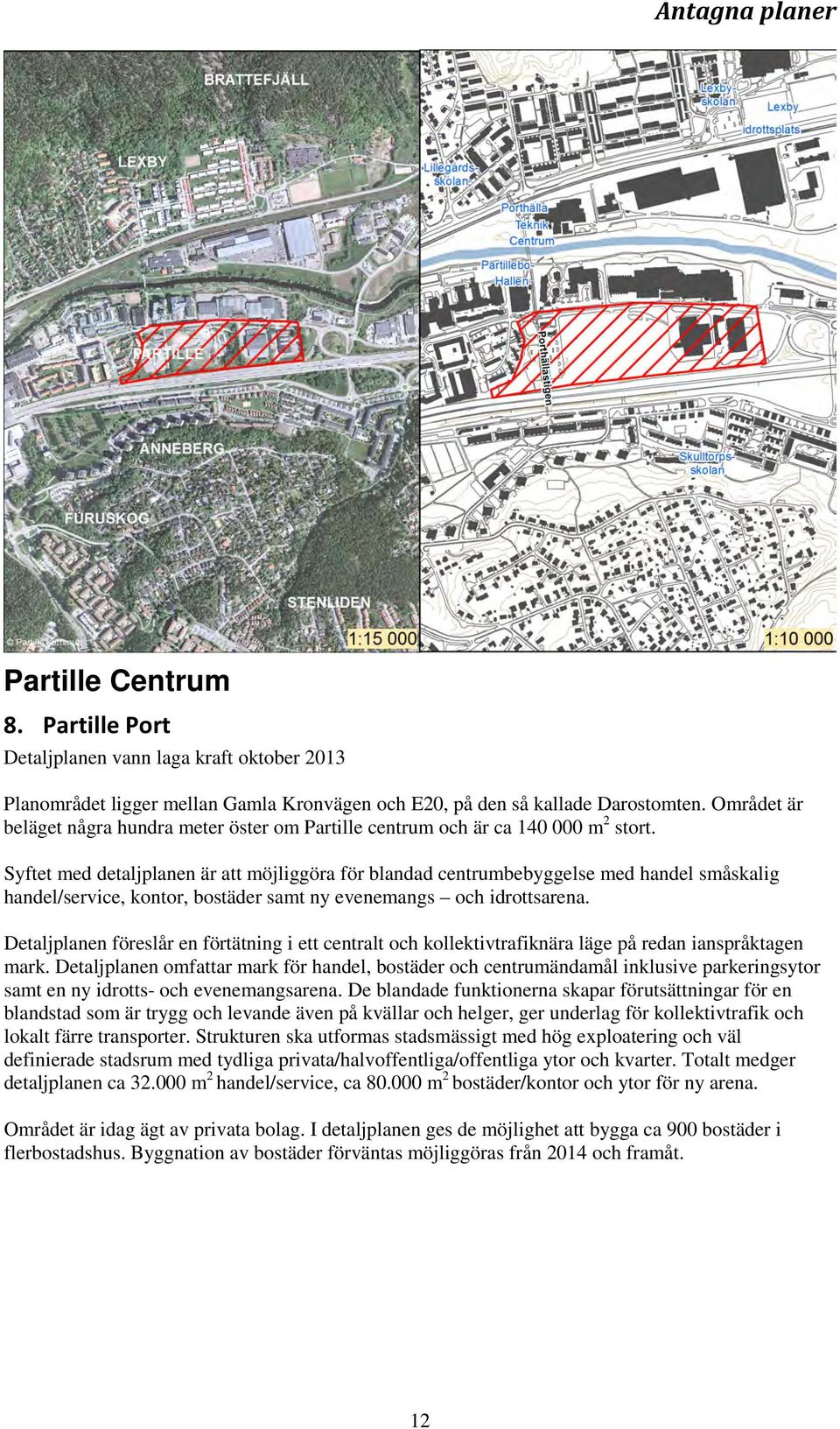 Syftet med detaljplanen är att möjliggöra för blandad centrumbebyggelse med handel småskalig handel/service, kontor, bostäder samt ny evenemangs och idrottsarena.