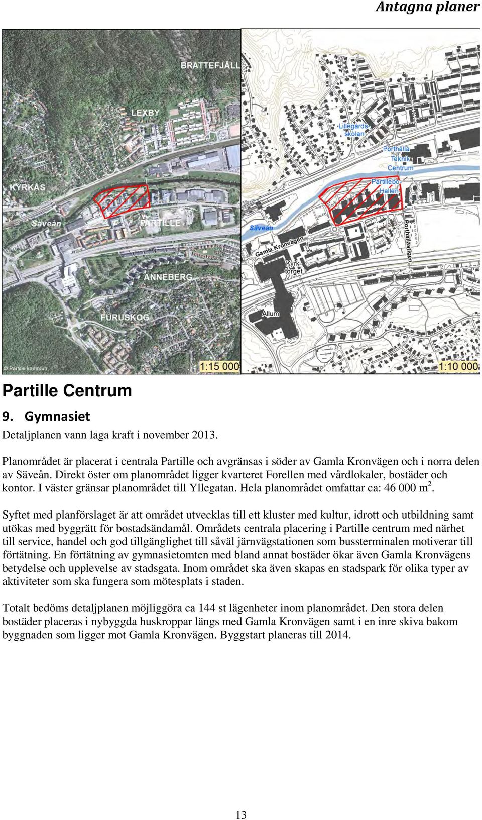 Direkt öster om planområdet ligger kvarteret Forellen med vårdlokaler, bostäder och kontor. I väster gränsar planområdet till Yllegatan. Hela planområdet omfattar ca: 46 000 m 2.