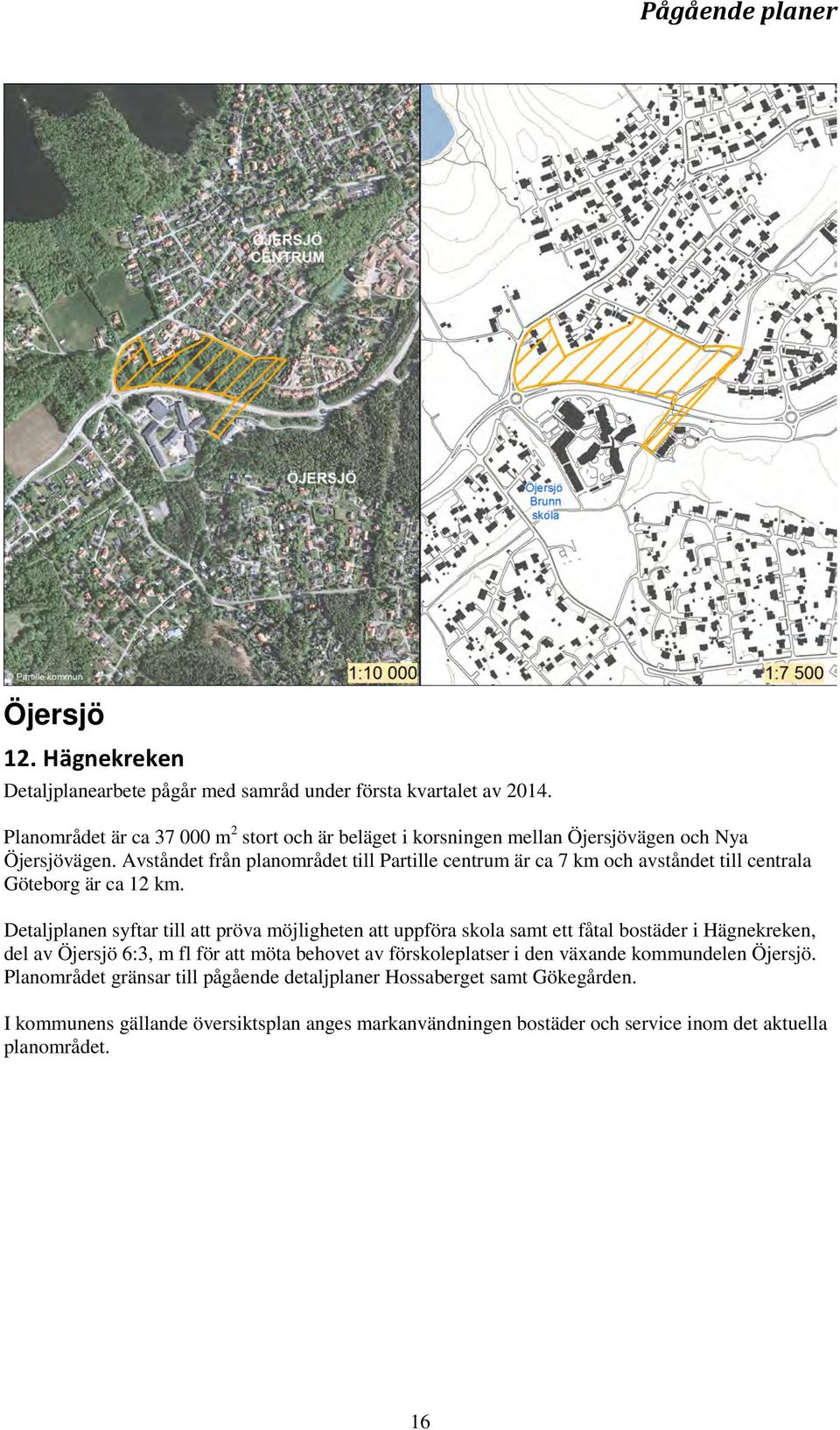 Avståndet från planområdet till Partille centrum är ca 7 km och avståndet till centrala Göteborg är ca 12 km.