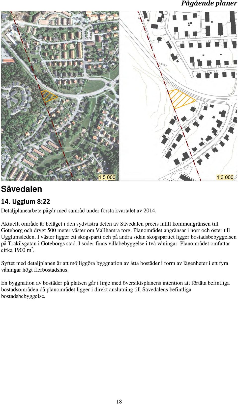 Planområdet angränsar i norr och öster till Ugglumsleden. I väster ligger ett skogsparti och på andra sidan skogspartiet ligger bostadsbebyggelsen på Träkilsgatan i Göteborgs stad.