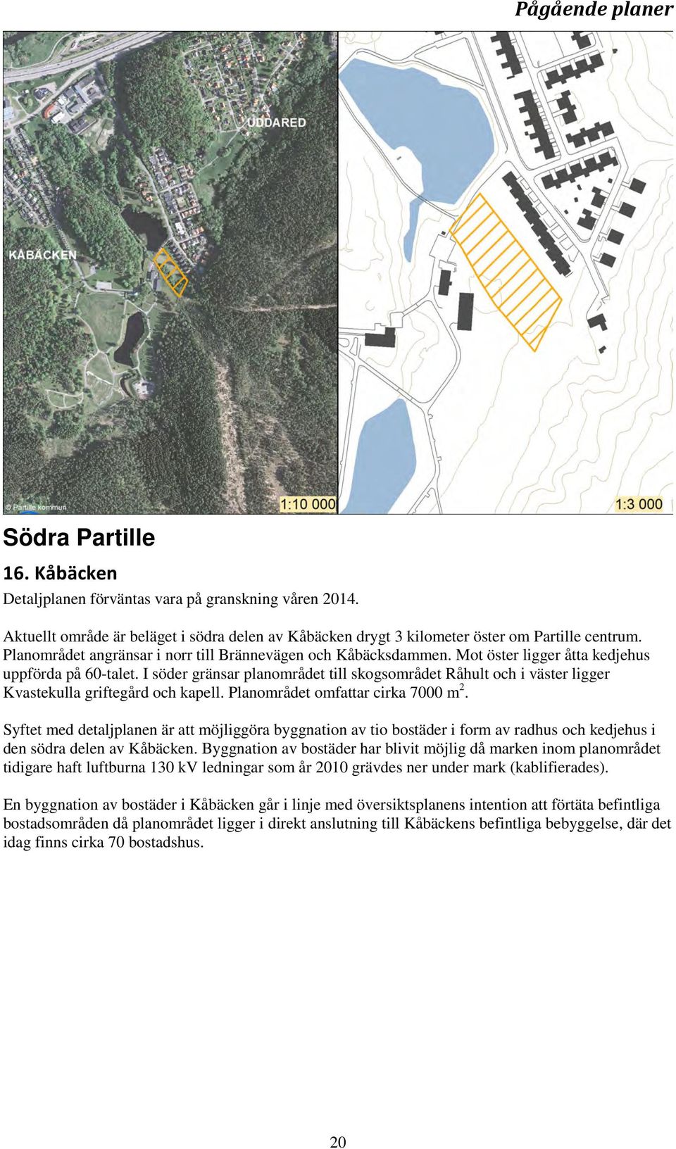 I söder gränsar planområdet till skogsområdet Råhult och i väster ligger Kvastekulla griftegård och kapell. Planområdet omfattar cirka 7000 m 2.