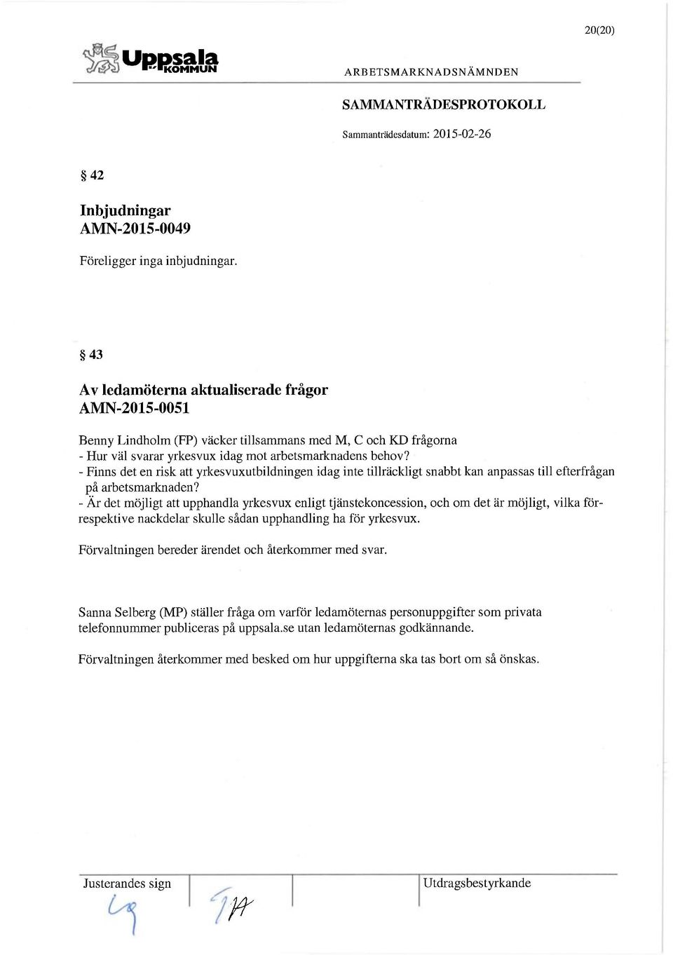 - Finns det en risk att yrkesvuxutbildningen idag inte tillräckligt snabbt kan anpassas till efterfrågan på arbetsmarknaden?