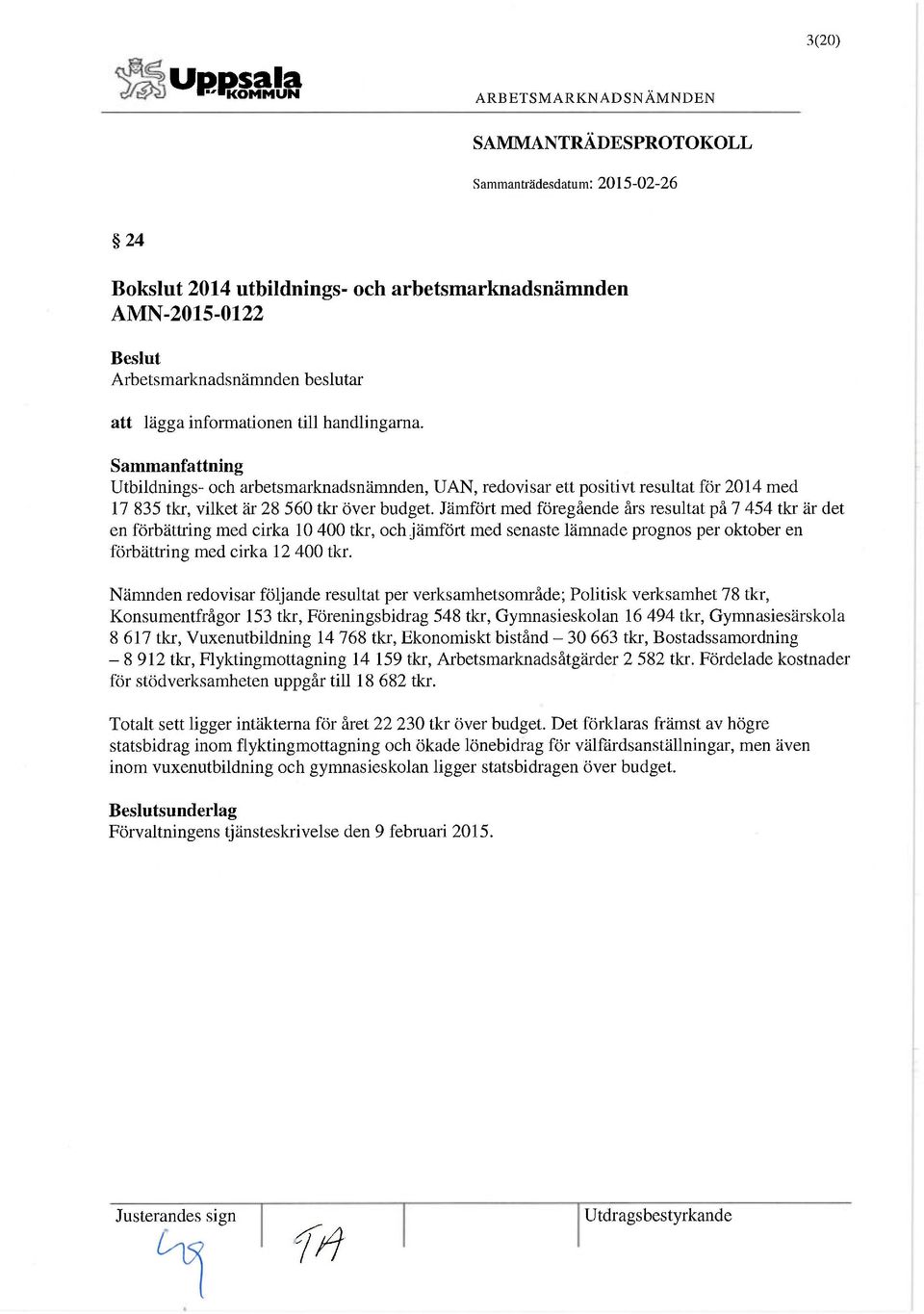 Jämfört med föregående års resultat på 7 454 tkr är det en förbättring med cirka 10 400 tkr, och jämfört med senaste lämnade prognos per oktober en förbättring med cirka 12 400 tkr.