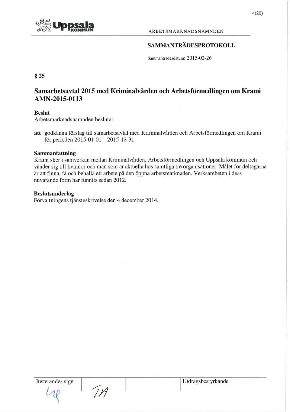 Krami sker i samverkan mellan Kriminalvården, Arbetsförmedlingen och Uppsala kommun och vänder sig till kvinnor och män som är aktuella hos samtliga