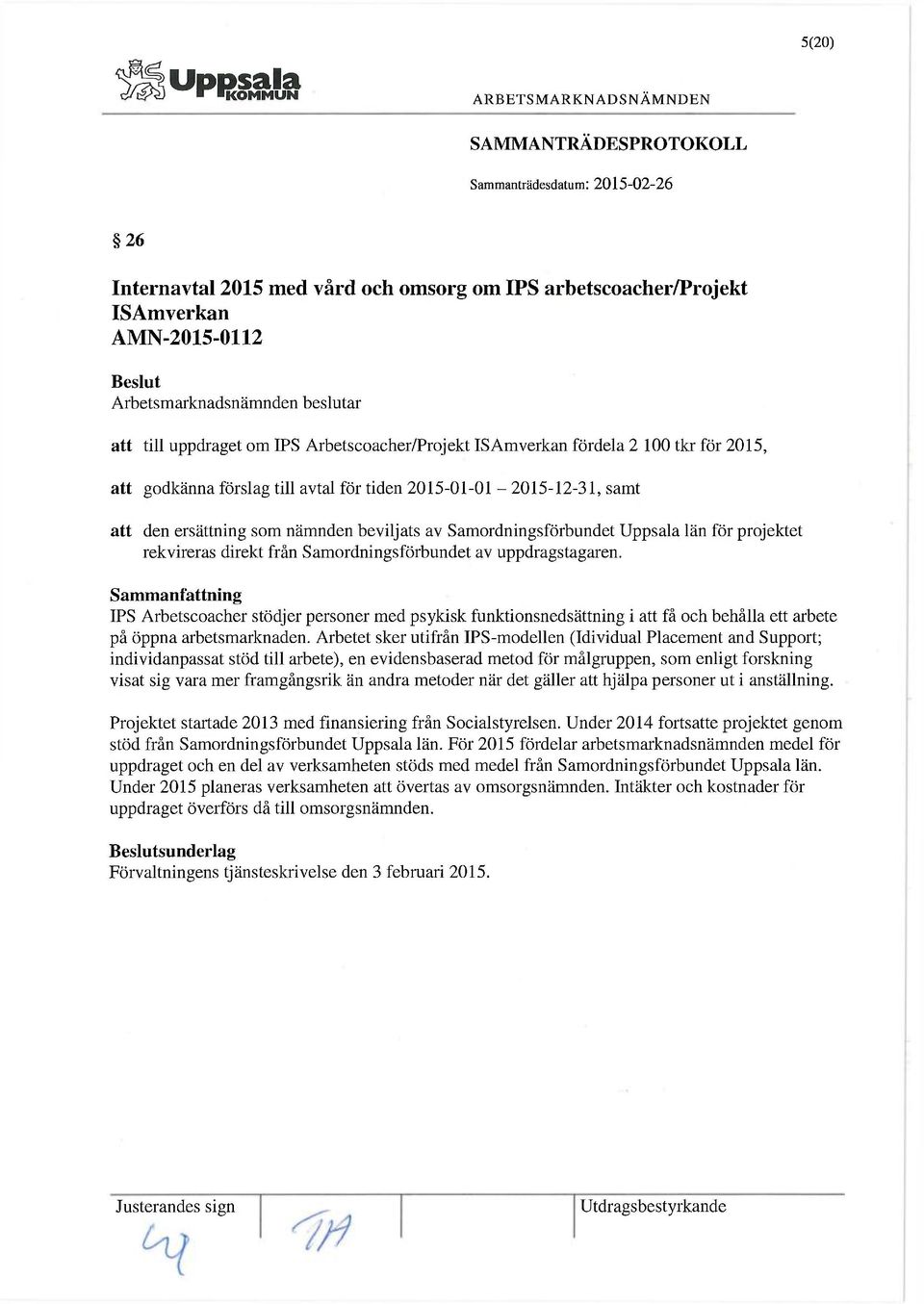 uppdragstagaren. IPS Arbetscoaeher stödjer personer med psykisk funktionsnedsättning i att få och behålla ett arbete på öppna arbetsmarknaden.