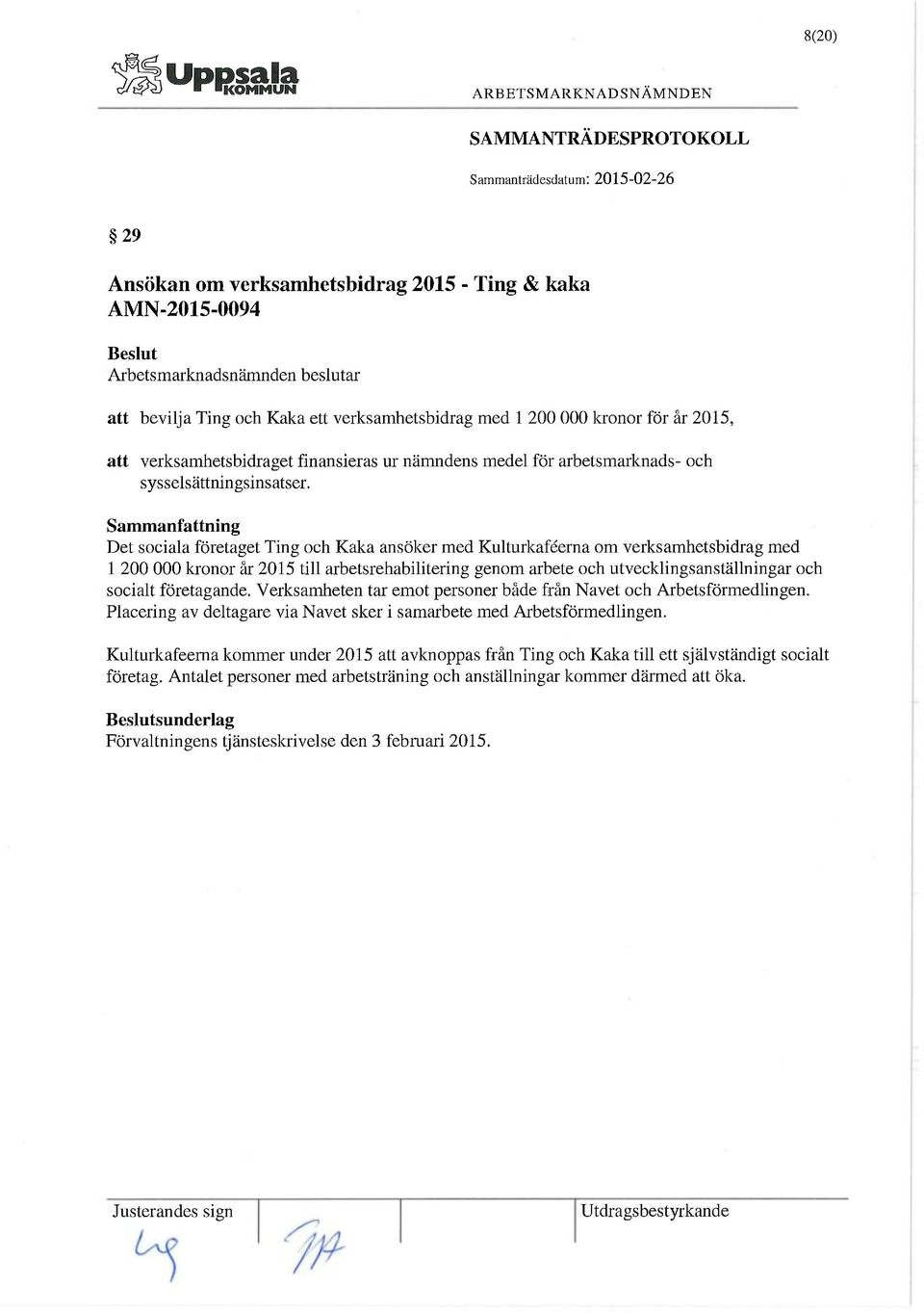 Det sociala företaget Ting och Kaka ansöker med Kulturkaféerna om verksamhetsbidrag med 1 200 000 kronor år 2015 till arbetsrehabilitering genom arbete och utvecklings anställningar och socialt