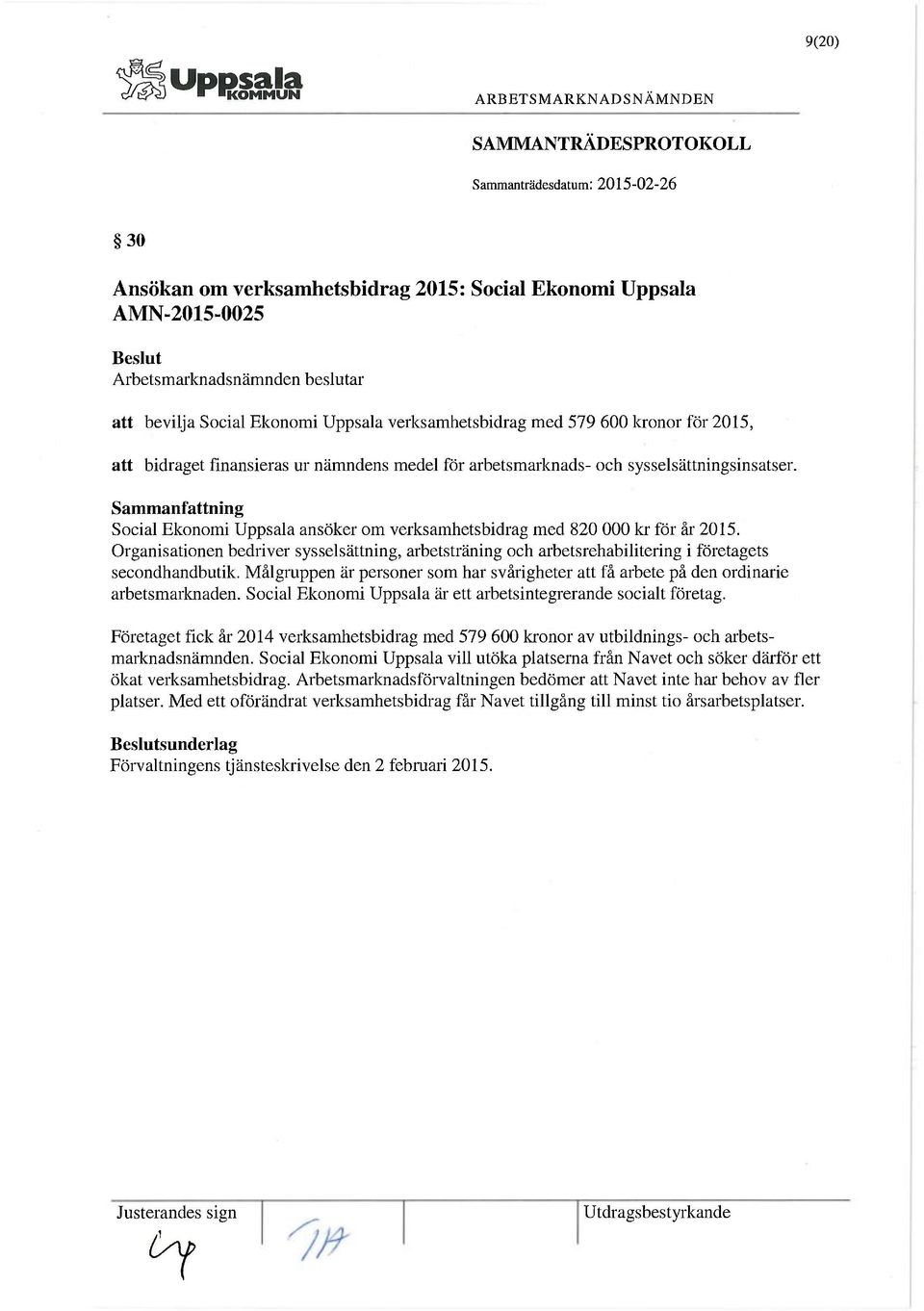 Organisationen bedriver sysselsättning, arbetsträning och arbetsrehabilitering i företagets secondhandbutik. Målgruppen är personer som har svårigheter att få arbete på den ordinarie arbetsmarknaden.