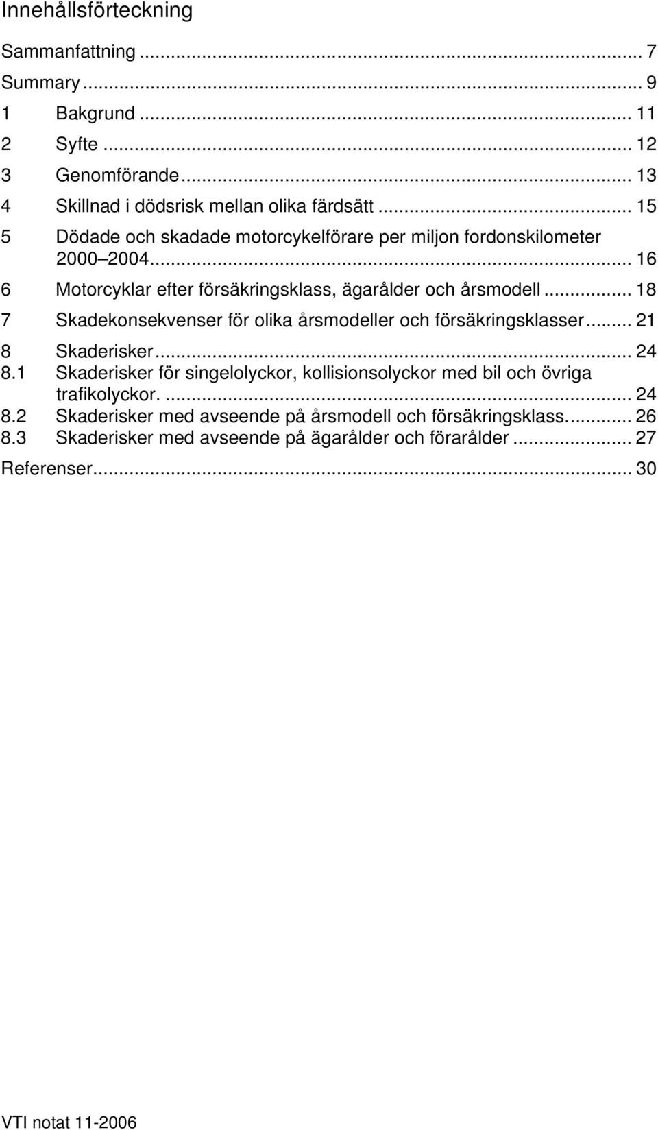 .. 18 7 Skadekonsekvenser för olika årsmodeller och försäkringsklasser... 21 8 Skaderisker... 24 8.