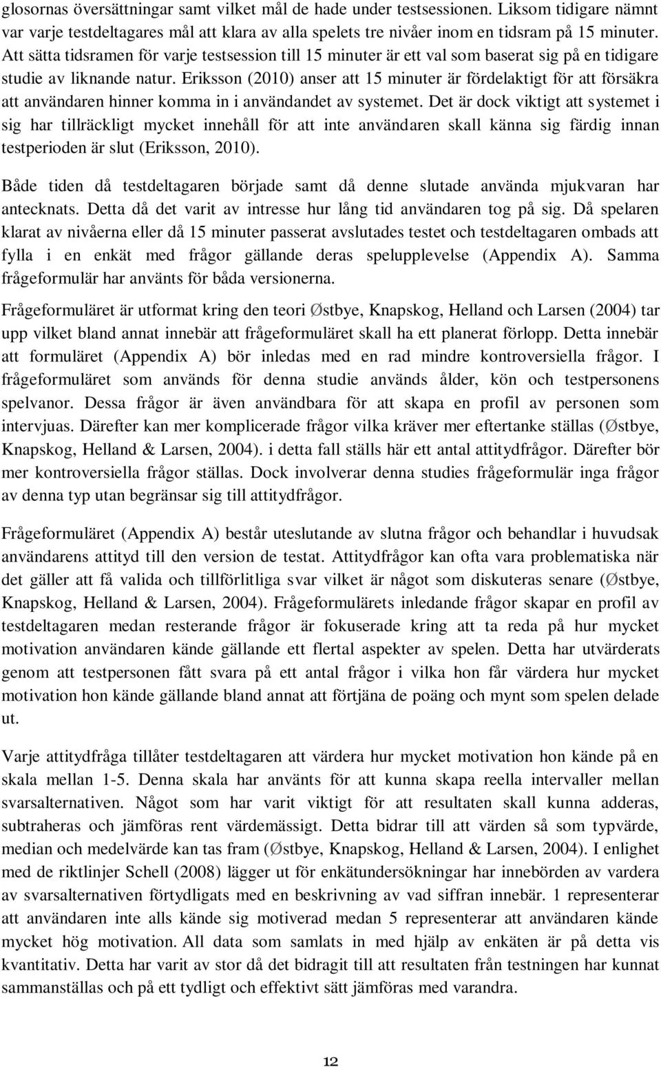 Eriksson (2010) anser att 15 minuter är fördelaktigt för att försäkra att användaren hinner komma in i användandet av systemet.