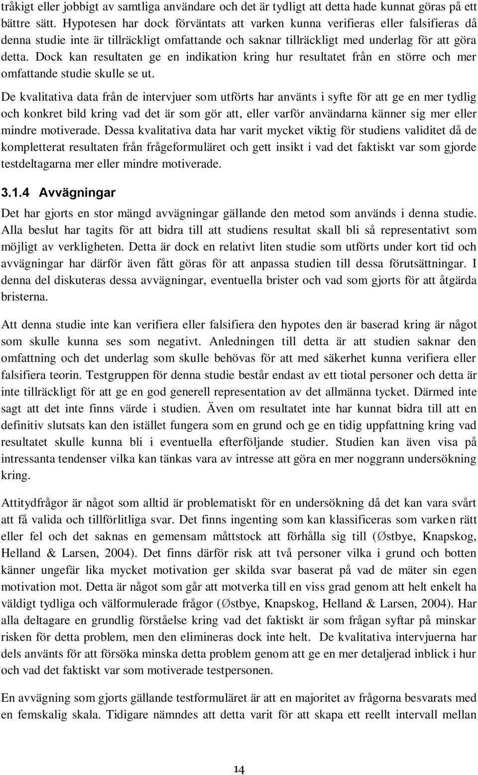 Dock kan resultaten ge en indikation kring hur resultatet från en större och mer omfattande studie skulle se ut.