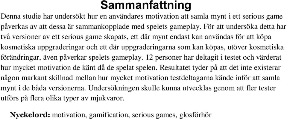 kosmetiska förändringar, även påverkar spelets gameplay. 12 personer har deltagit i testet och värderat hur mycket motivation de känt då de spelat spelen.