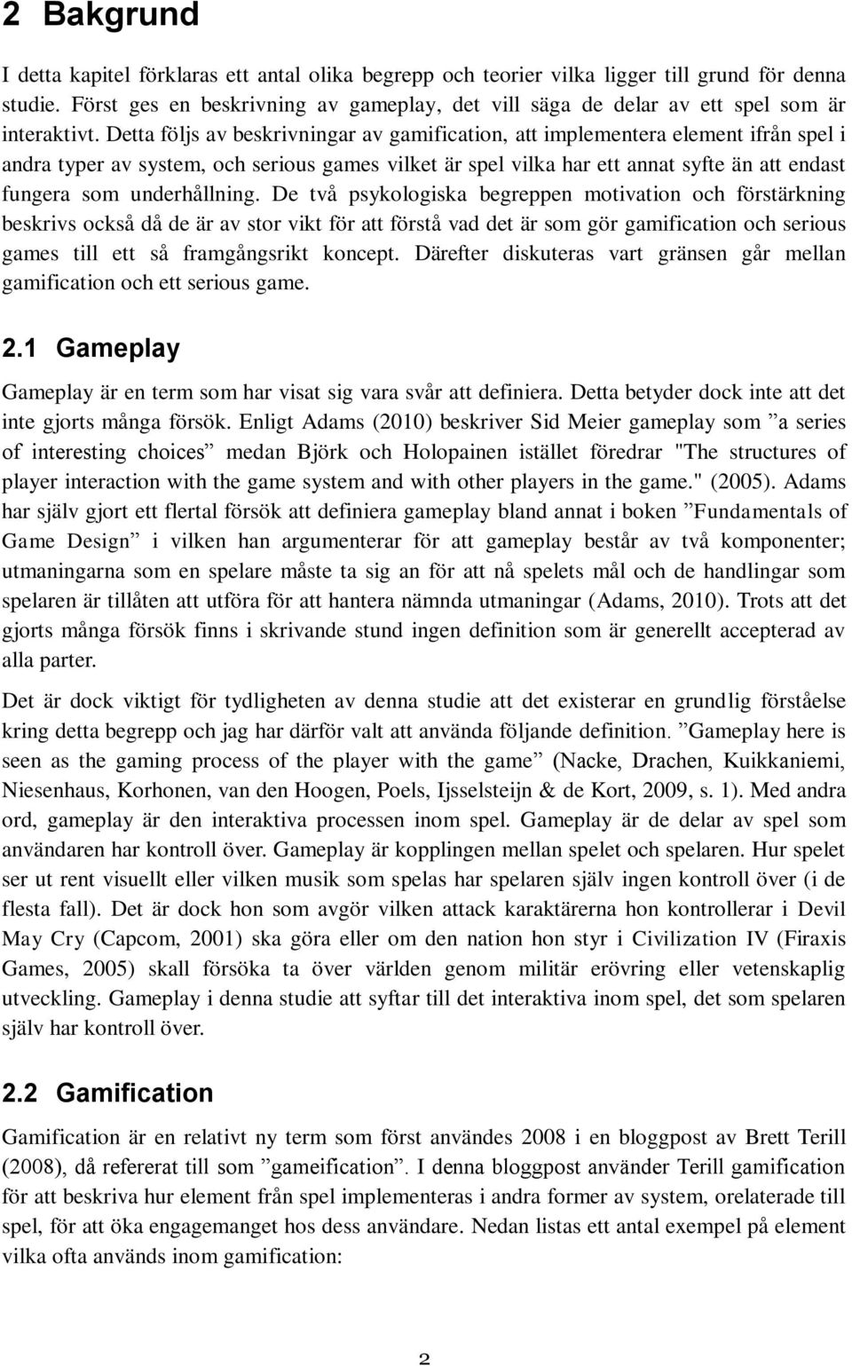 Detta följs av beskrivningar av gamification, att implementera element ifrån spel i andra typer av system, och serious games vilket är spel vilka har ett annat syfte än att endast fungera som