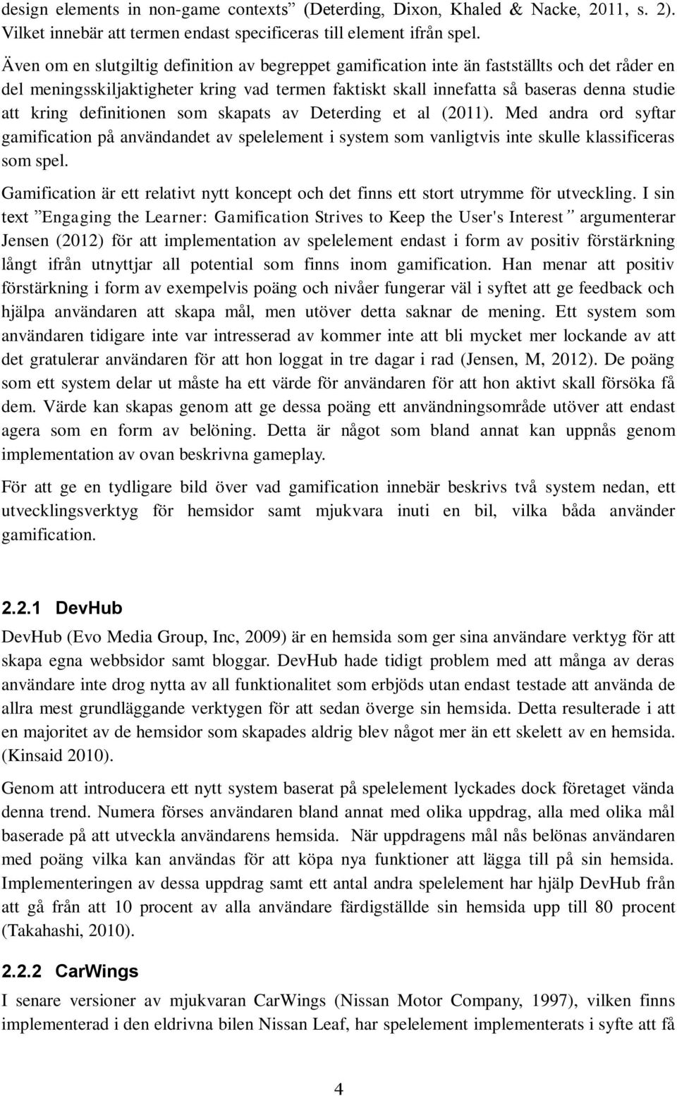 definitionen som skapats av Deterding et al (2011). Med andra ord syftar gamification på användandet av spelelement i system som vanligtvis inte skulle klassificeras som spel.