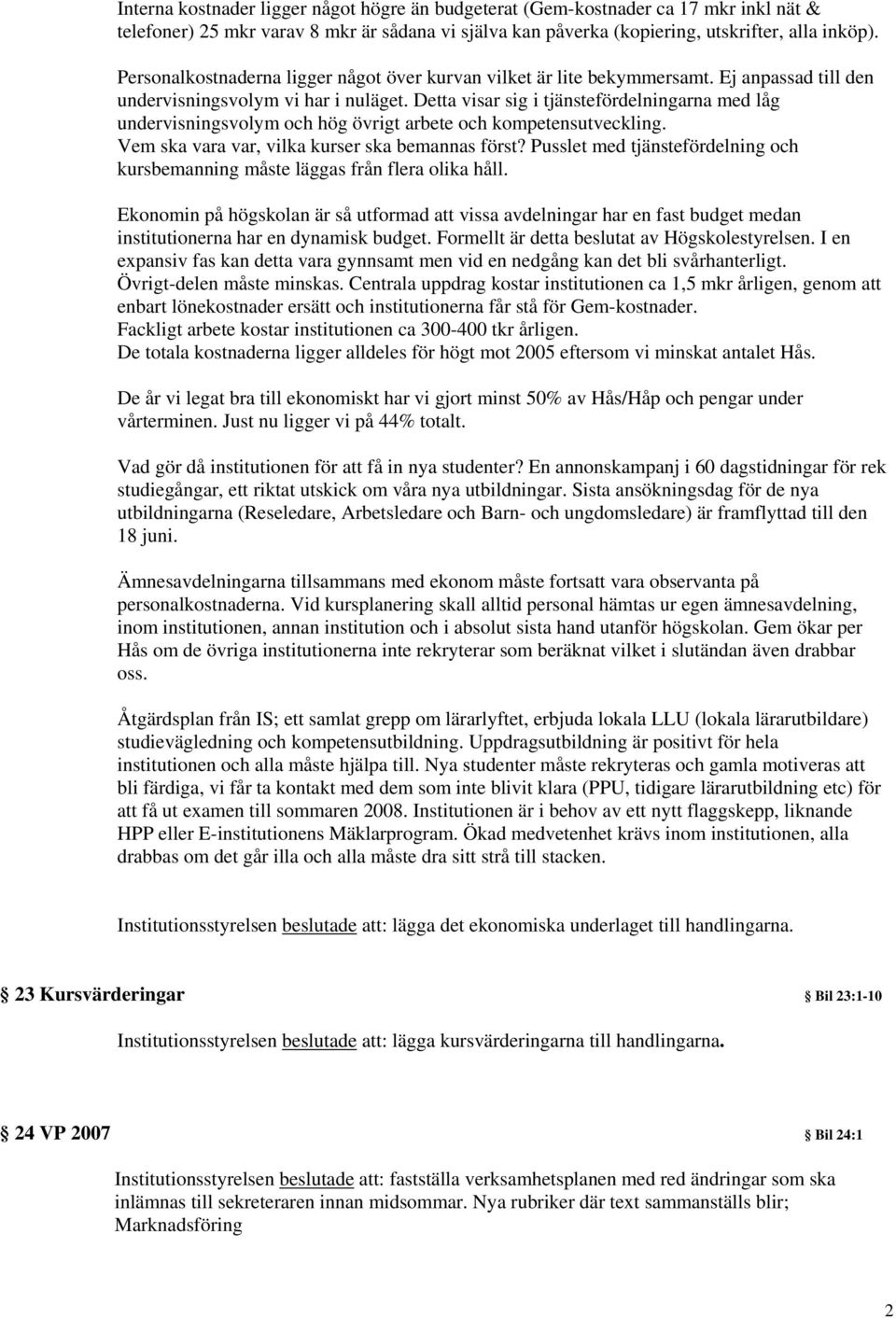 Detta visar sig i tjänstefördelningarna med låg undervisningsvolym och hög övrigt arbete och kompetensutveckling. Vem ska vara var, vilka kurser ska bemannas först?