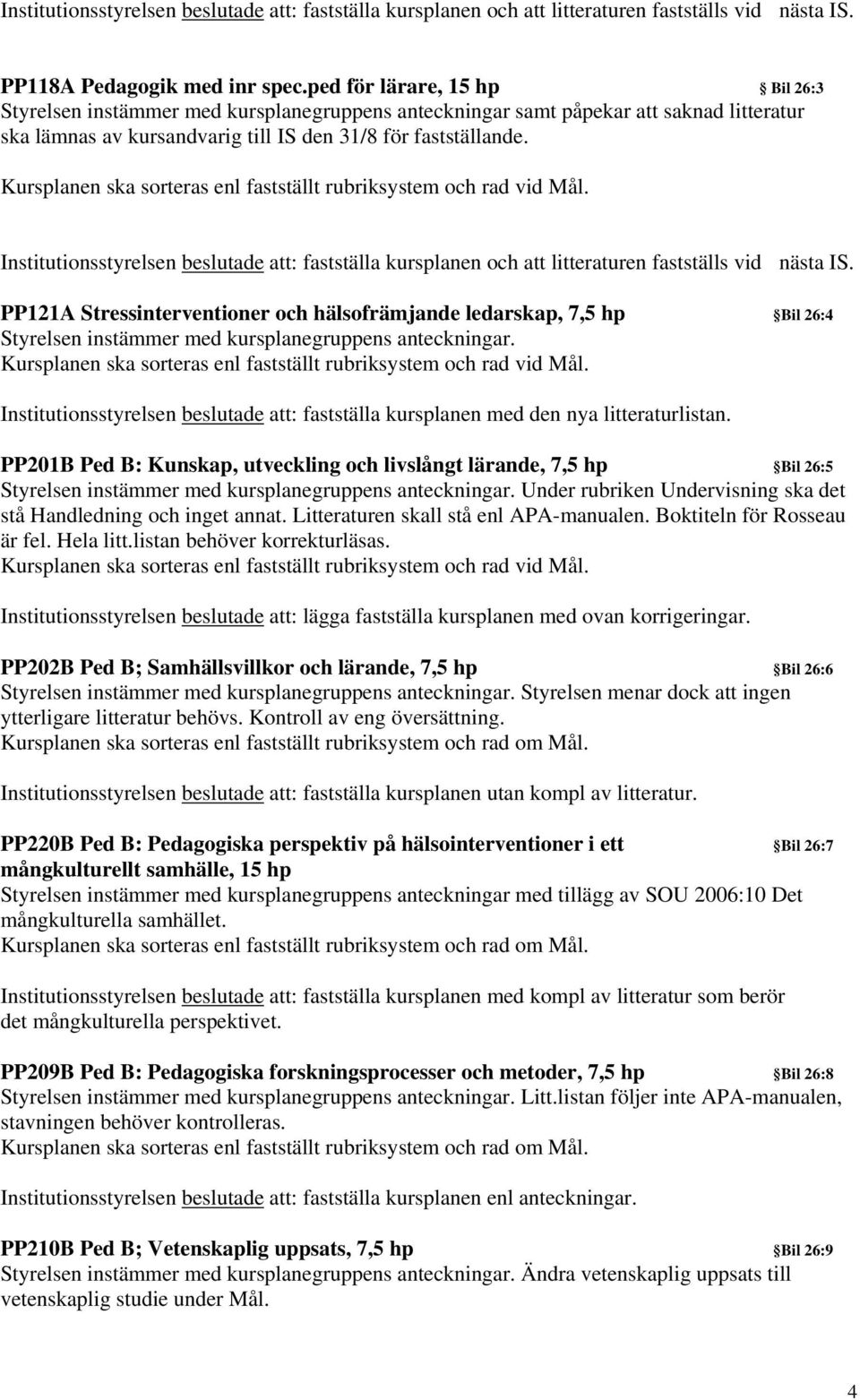 Institutionsstyrelsen beslutade att: fastställa kursplanen och att litteraturen fastställs vid nästa IS.