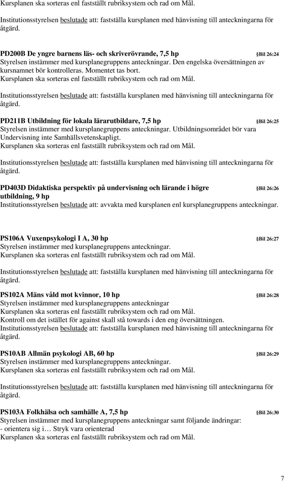 PD403D Didaktiska perspektiv på undervisning och lärande i högre Bil 26:26 utbildning, 9 hp Institutionsstyrelsen beslutade att: avvakta med kursplanen enl kursplanegruppens anteckningar.