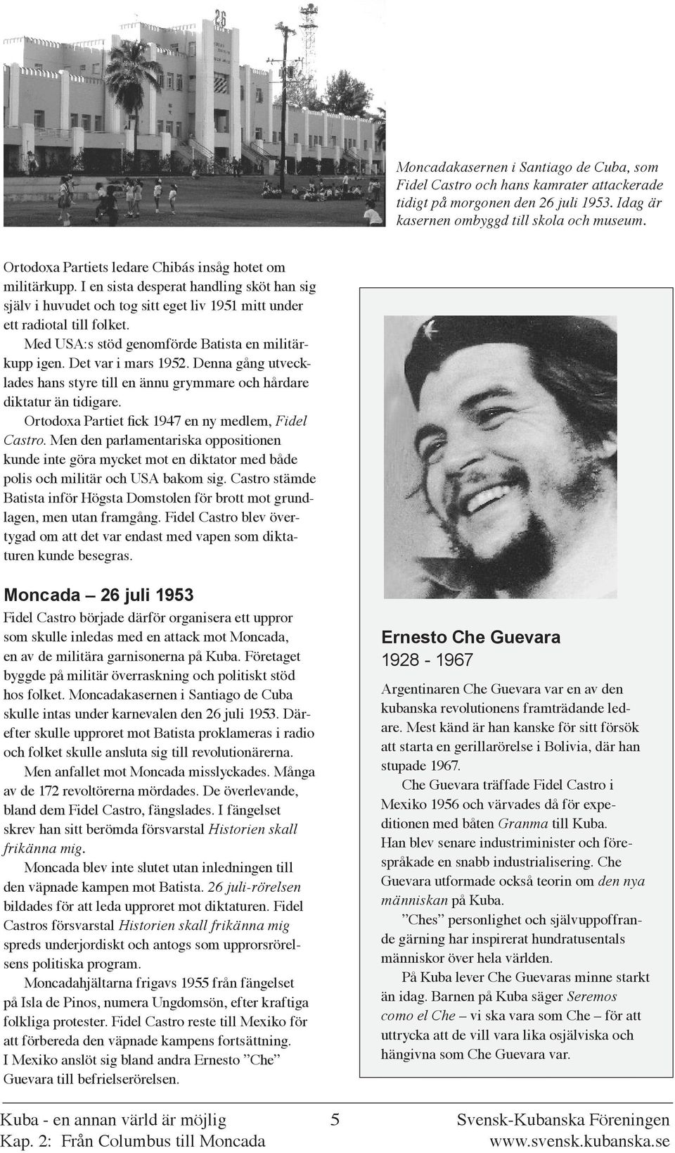 Med USA:s stöd genomförde Batista en militärkupp igen. Det var i mars 1952. Denna gång utvecklades hans styre till en ännu grymmare och hårdare diktatur än tidigare.