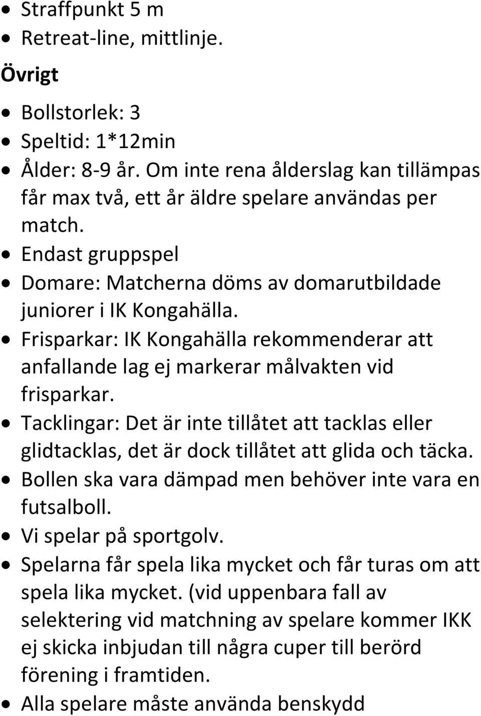 Tacklingar: Det är inte tillåtet att tacklas eller glidtacklas, det är dock tillåtet att glida och täcka. Bollen ska vara dämpad men behöver inte vara en futsalboll. Vi spelar på sportgolv.