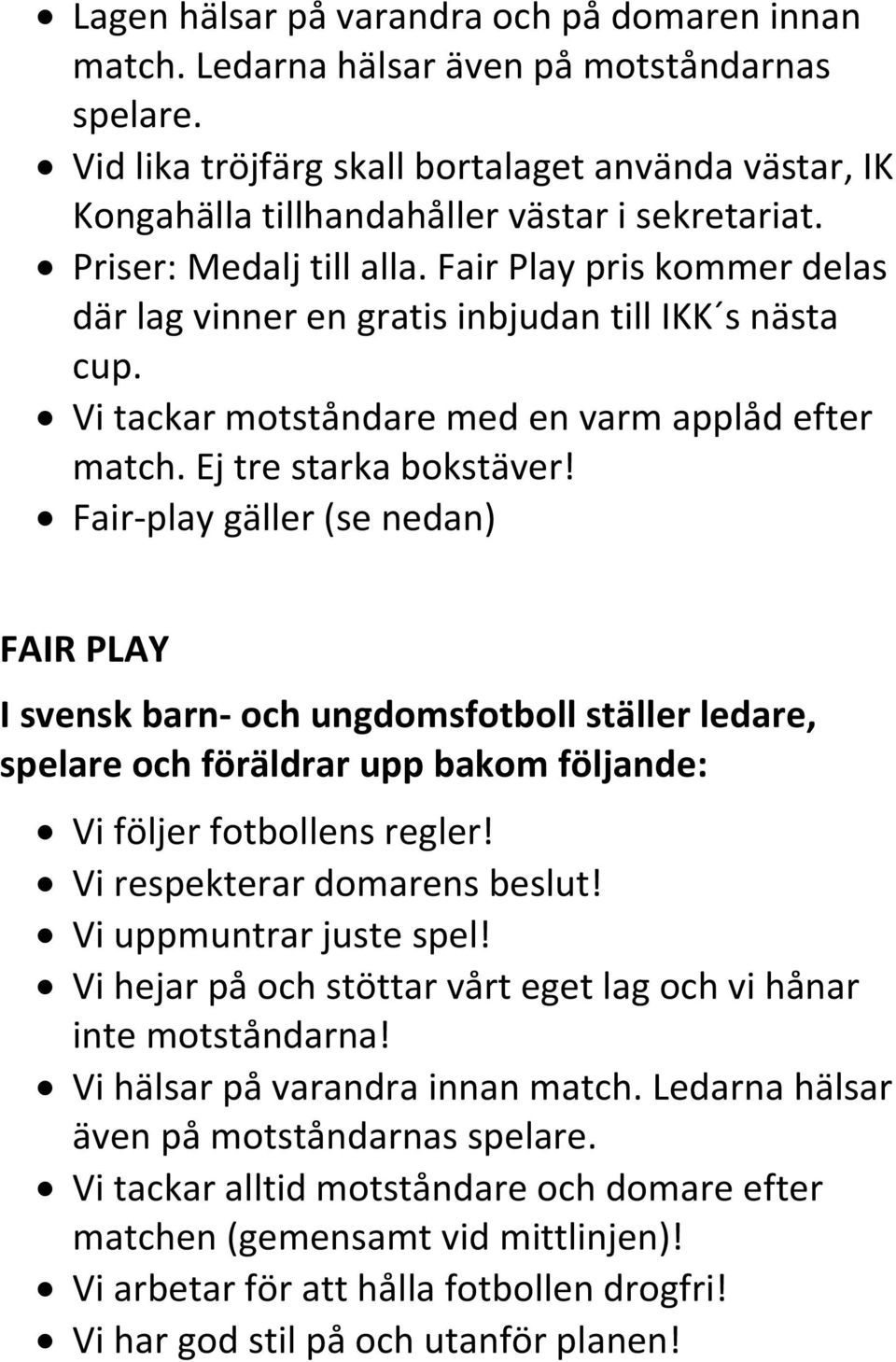 Fair Play pris kommer delas där lag vinner en gratis inbjudan till IKK s nästa cup. Vi tackar motståndare med en varm applåd efter match. Ej tre starka bokstäver!