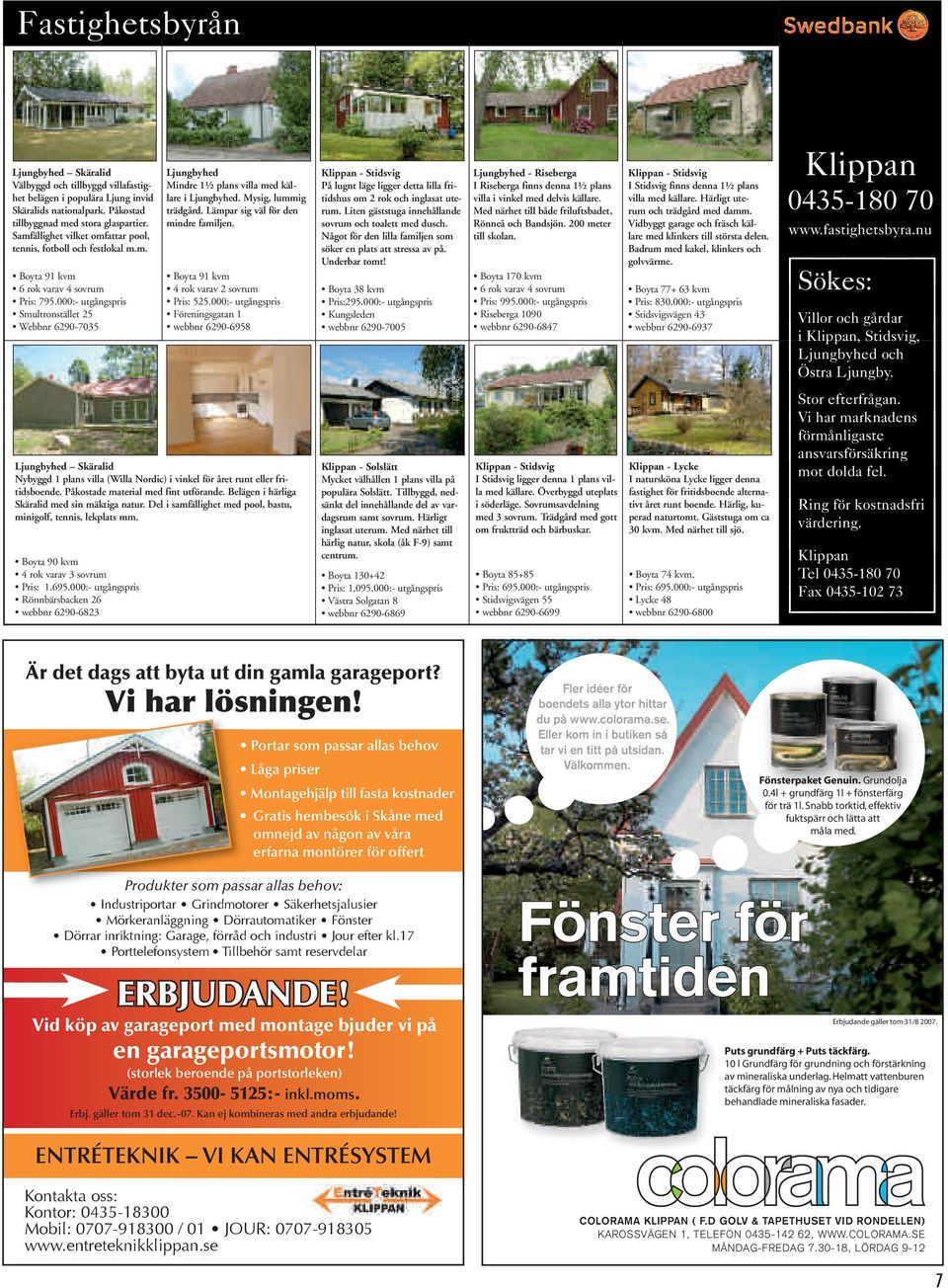 000:- utgångspris Smultronstället 25 Webbnr 6290-7035 Ljungbyhed Mindre 1½ plans villa med källare i Ljungbyhed. Mysig, lummig trädgård. Lämpar sig väl för den mindre familjen.