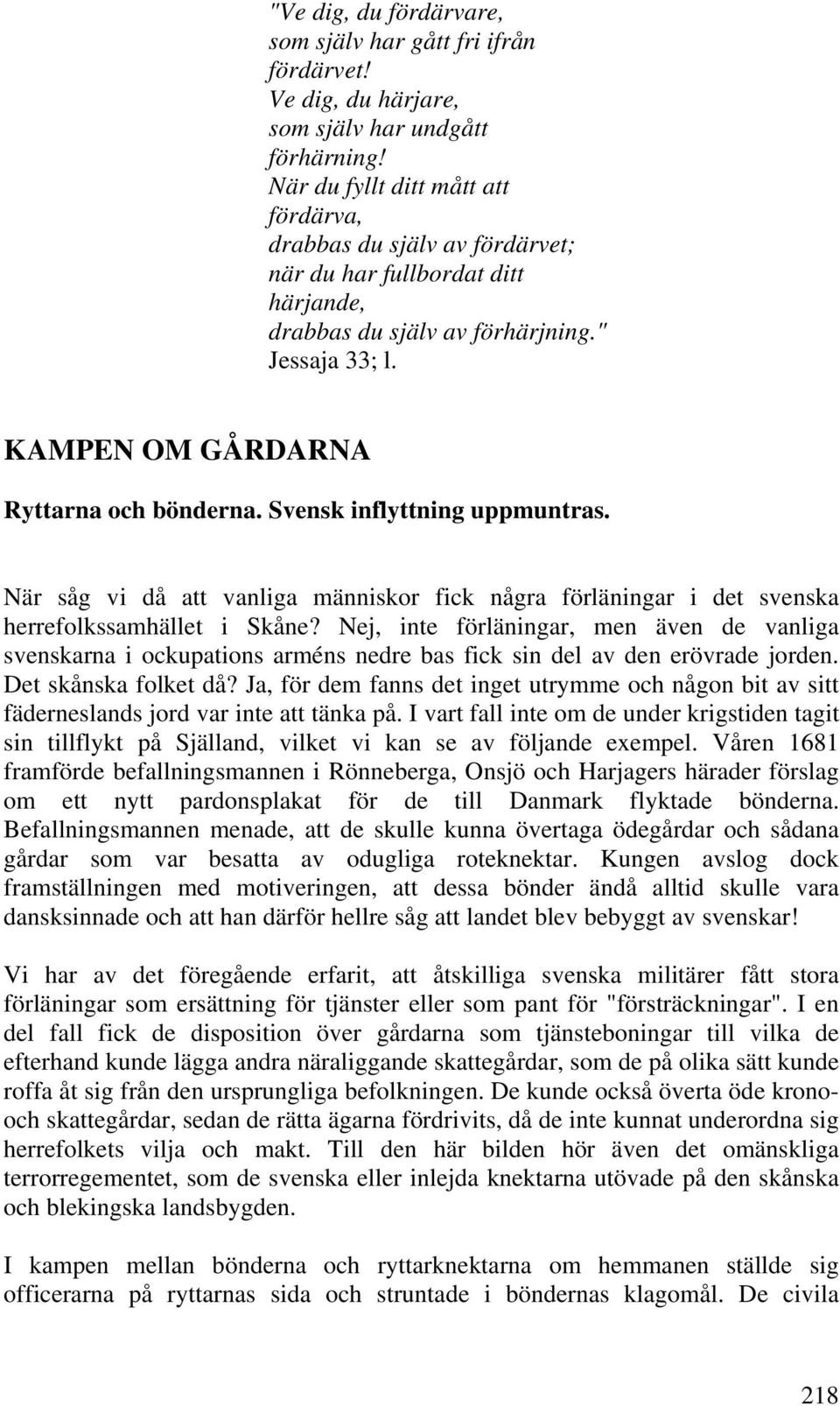 Svensk inflyttning uppmuntras. När såg vi då att vanliga människor fick några förläningar i det svenska herrefolkssamhället i Skåne?