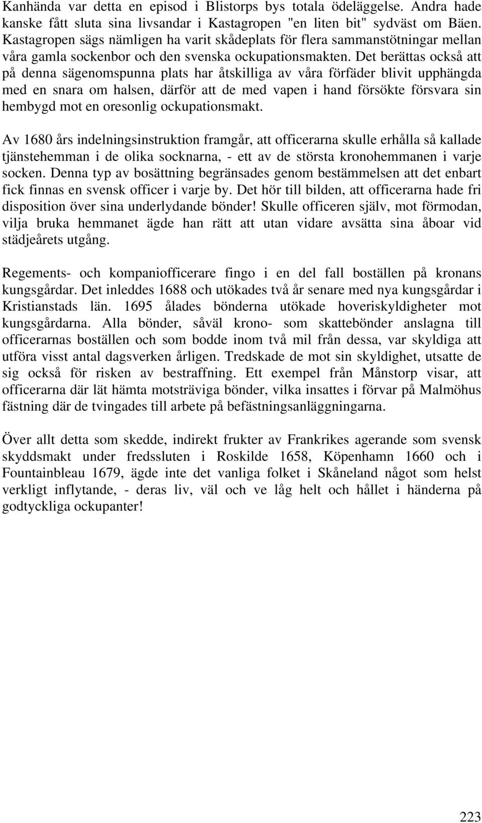 Det berättas också att på denna sägenomspunna plats har åtskilliga av våra förfäder blivit upphängda med en snara om halsen, därför att de med vapen i hand försökte försvara sin hembygd mot en