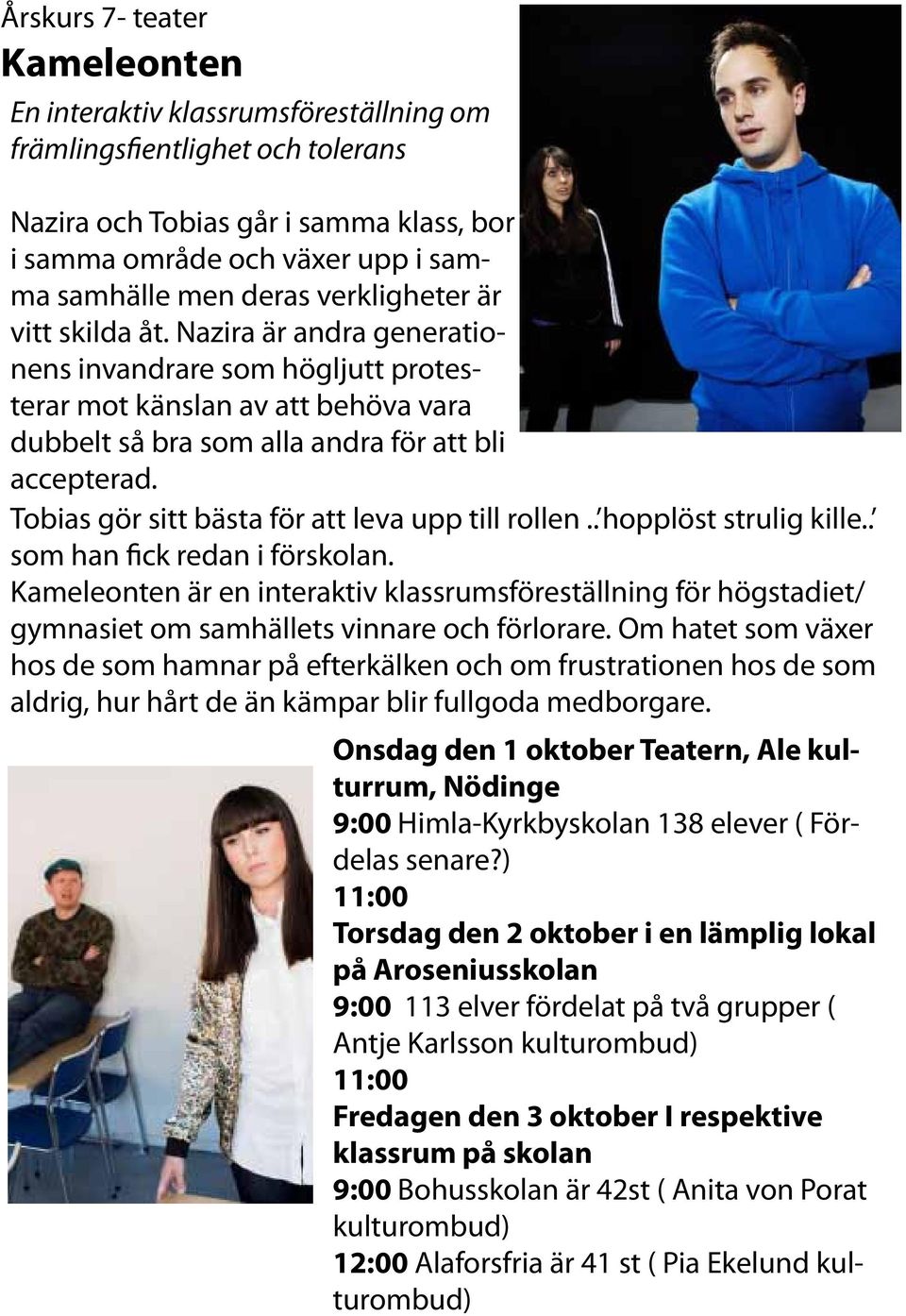 Tobias gör sitt bästa för att leva upp till rollen.. hopplöst strulig kille.. som han fick redan i förskolan.