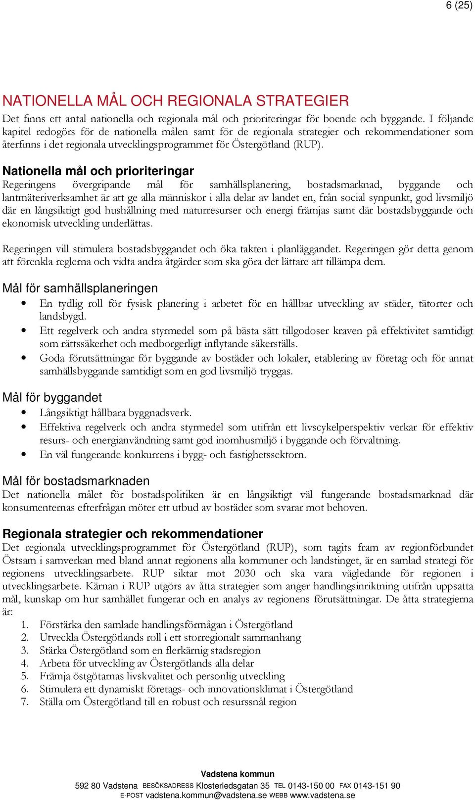 Nationella mål och prioriteringar Regeringens övergripande mål för samhällsplanering, bostadsmarknad, byggande och lantmäteriverksamhet är att ge alla människor i alla delar av landet en, från social