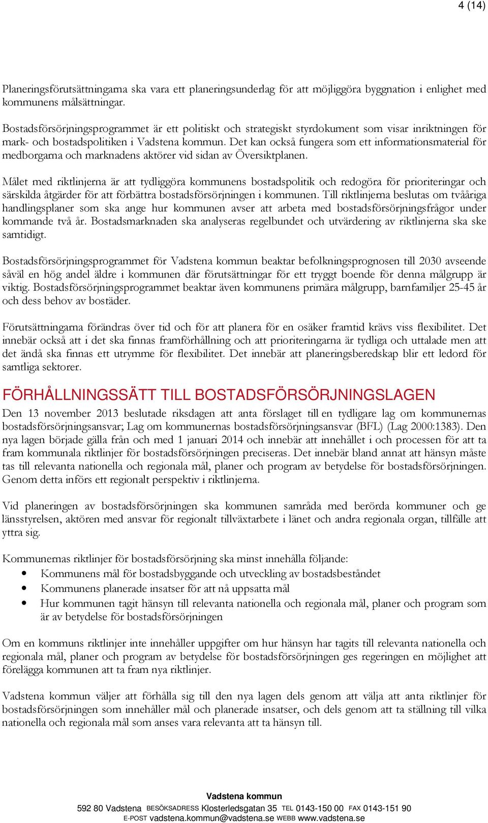 Det kan också fungera som ett informationsmaterial för medborgarna och marknadens aktörer vid sidan av Översiktplanen.