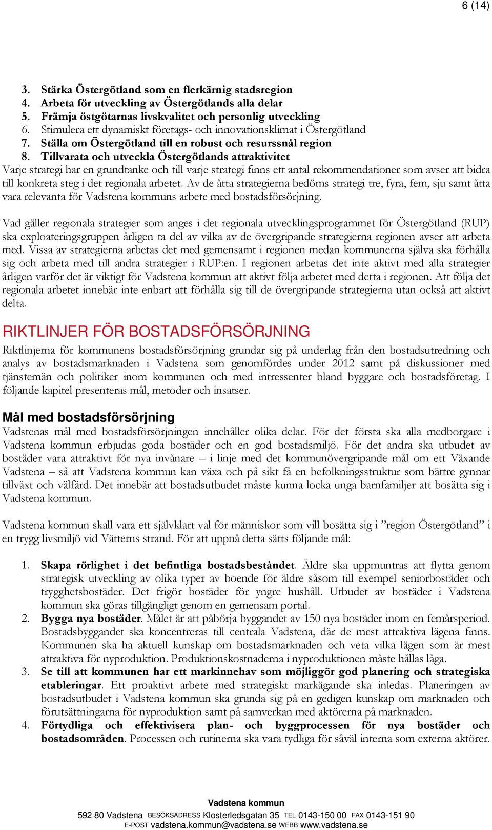 Tillvarata och utveckla Östergötlands attraktivitet Varje strategi har en grundtanke och till varje strategi finns ett antal rekommendationer som avser att bidra till konkreta steg i det regionala