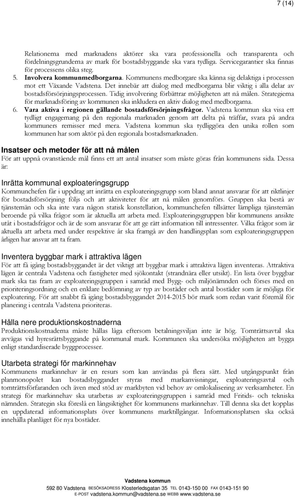 Det innebär att dialog med medborgarna blir viktig i alla delar av bostadsförsörjningsprocessen. Tidig involvering förbättrar möjligheten att nå målen.