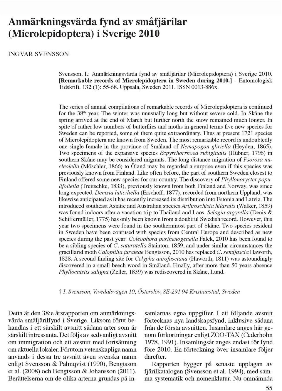 ISSN 0013-886x. The series of annual compilations of remarkable records of Microlepidoptera is continued for the 38 th year. The winter was unusually long but without severe cold.