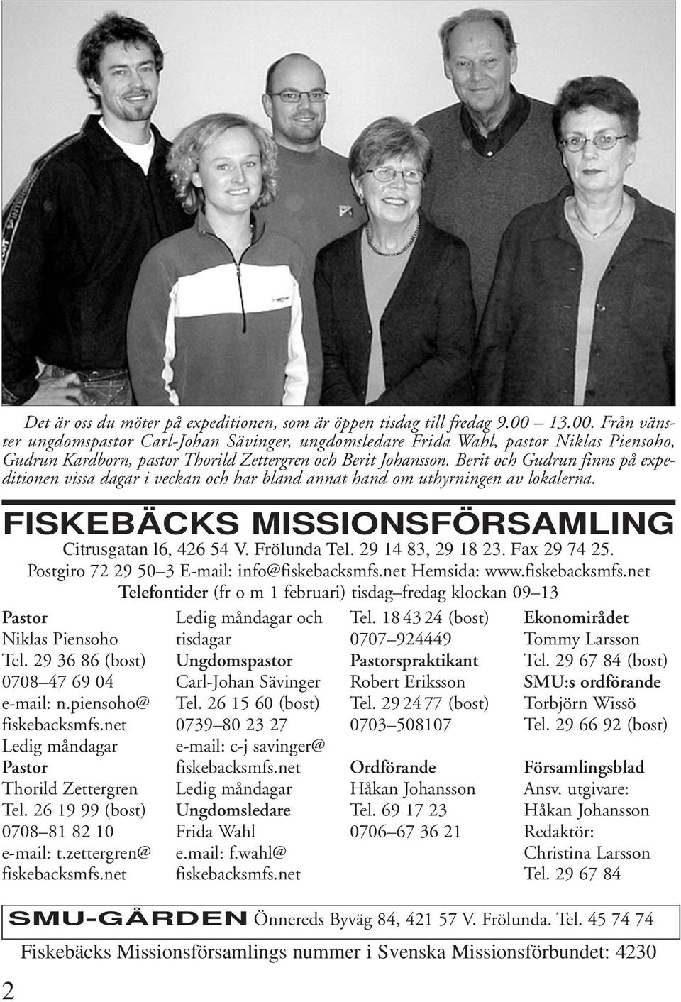 Berit och Gudrun finns på expeditionen vissa dagar i veckan och har bland annat hand om uthyrningen av lokalerna. FISKEBÄCKS MISSIONSFÖRSAMLING Citrusgatan l6, 426 54 V. Frölunda Tel.