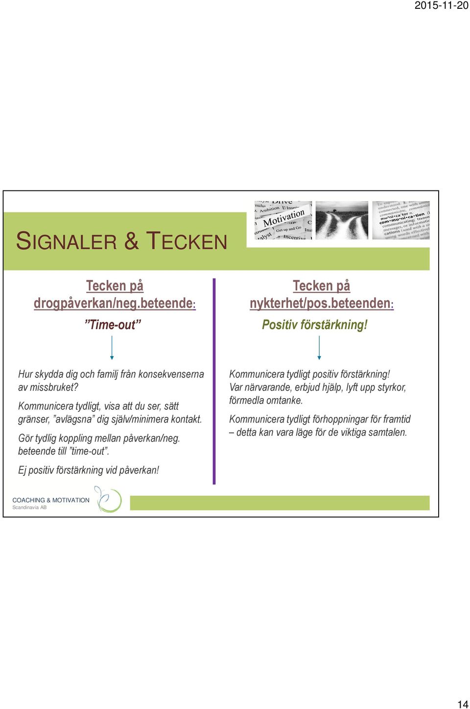 Kommunicera tydligt, visa att du ser, sätt gränser, avlägsna dig själv/minimera kontakt. Gör tydlig koppling mellan påverkan/neg.