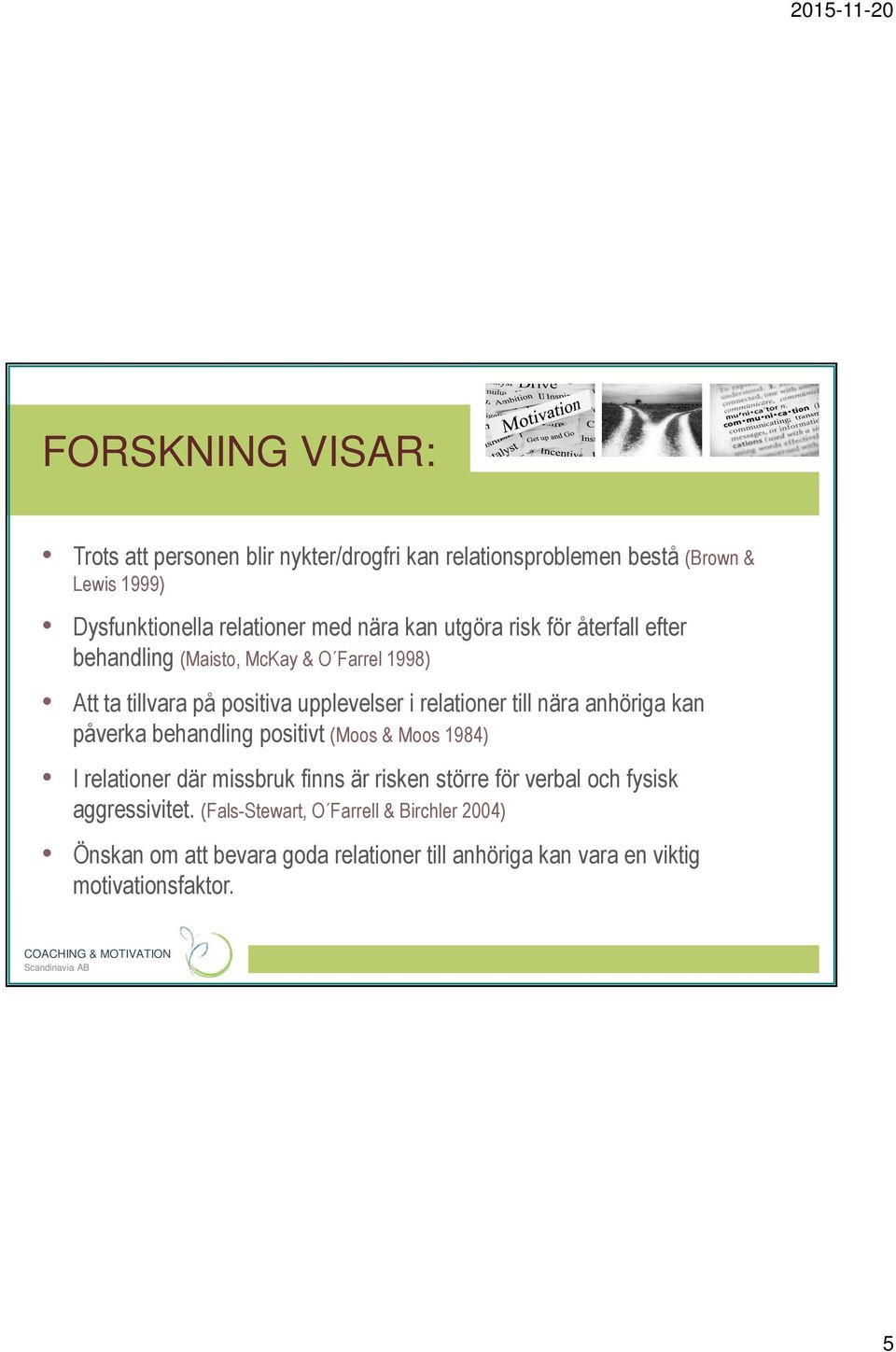 nära anhöriga kan påverka behandling positivt (Moos & Moos 1984) I relationer där missbruk finns är risken större för verbal och fysisk