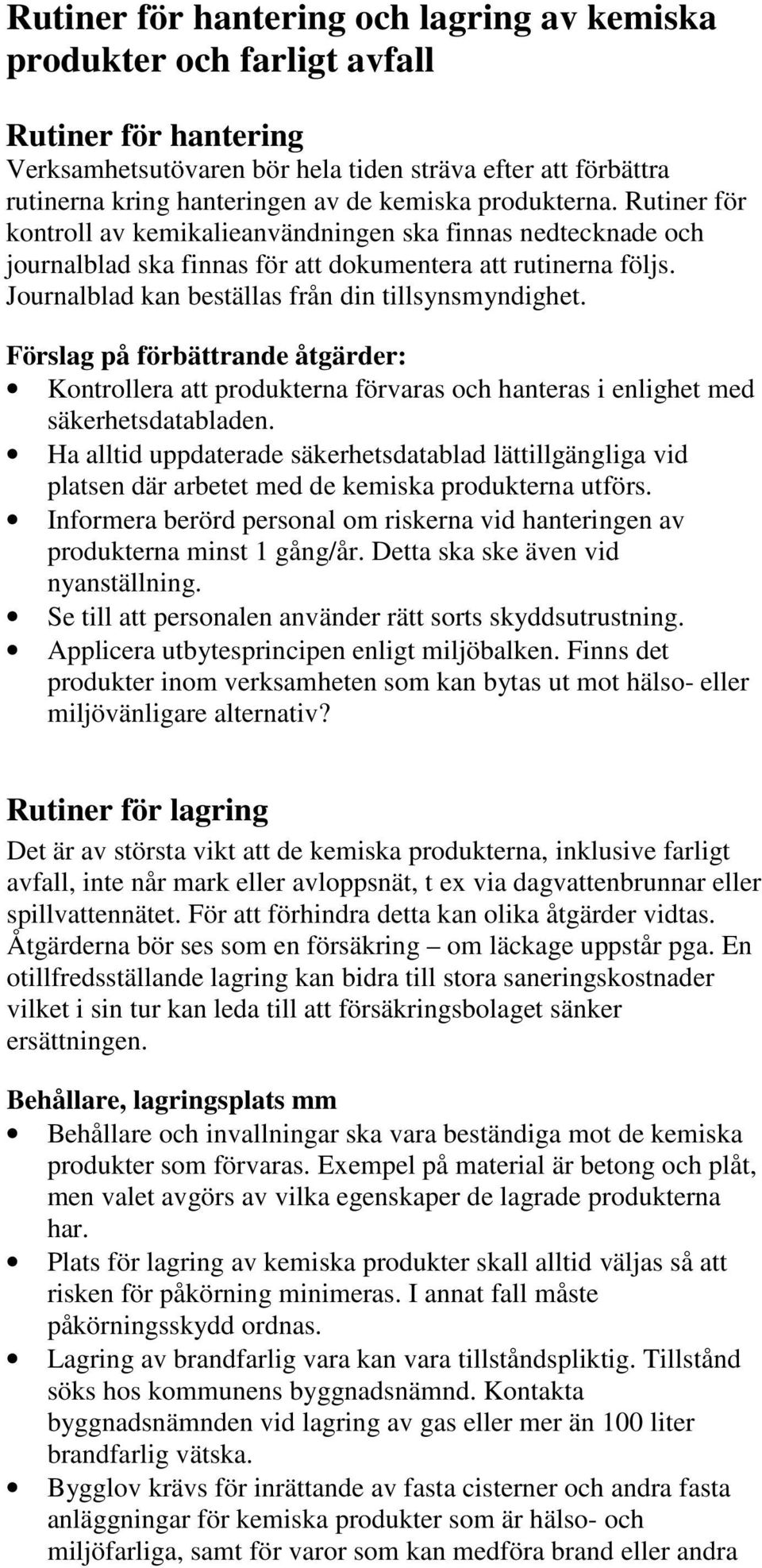 Journalblad kan beställas från din tillsynsmyndighet. Förslag på förbättrande åtgärder: Kontrollera att produkterna förvaras och hanteras i enlighet med säkerhetsdatabladen.