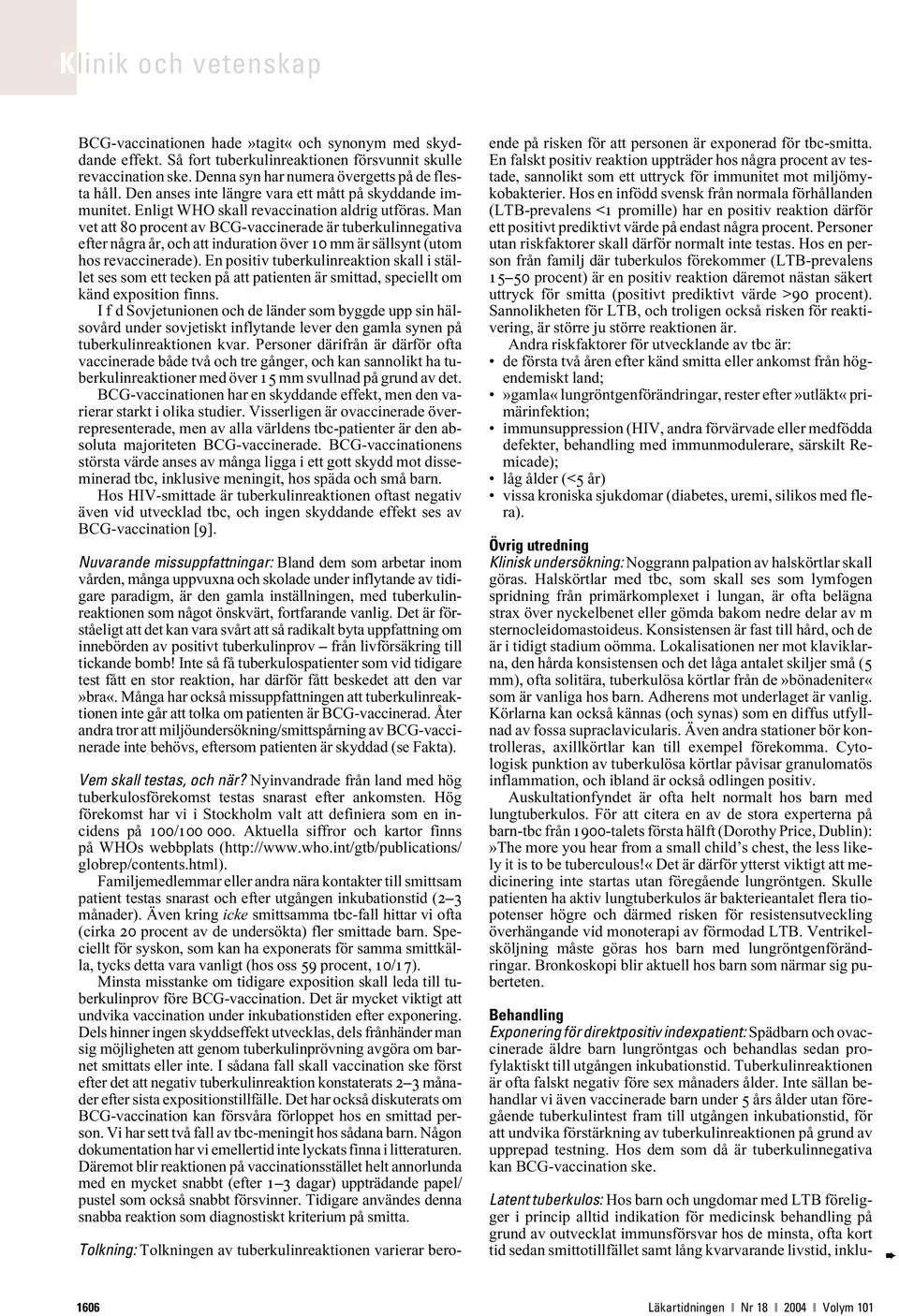 Man vet att 80 procent av BCG-vaccinerade är tuberkulinnegativa efter några år, och att induration över 10 mm är sällsynt (utom hos revaccinerade).