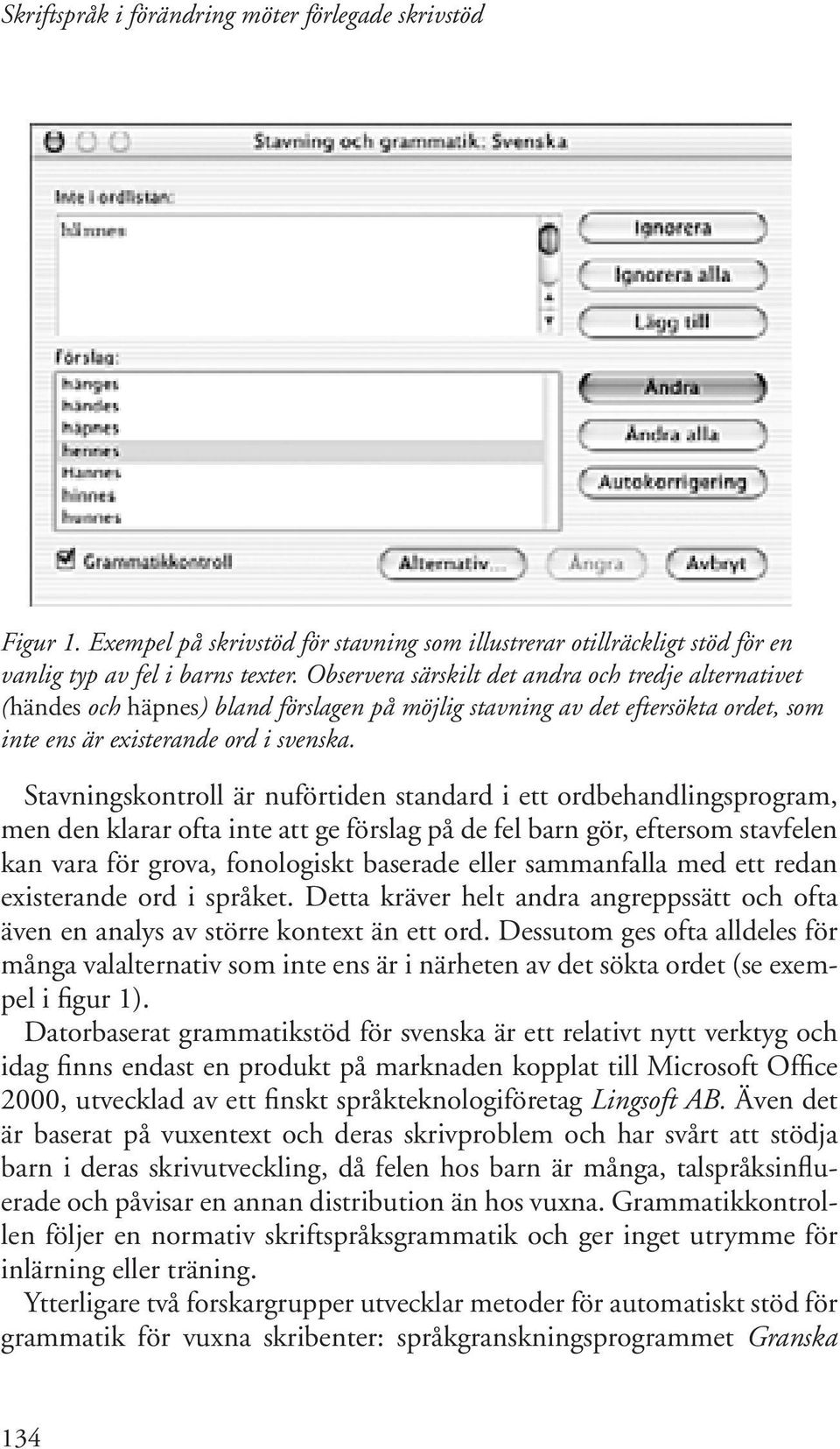 Stavningskontroll är nuförtiden standard i ett ordbehandlingsprogram, men den klarar ofta inte att ge förslag på de fel barn gör, eftersom stavfelen kan vara för grova, fonologiskt baserade eller