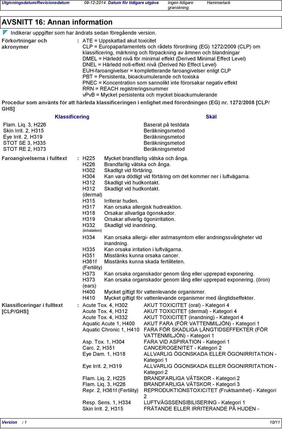 av ämnen och blandningar DMEL = Härledd nivå för minimal effekt (Derived Minimal Effect Level) DNEL = Härledd noll-effekt nivå (Derived No Effect Level) EUH-faroangivelser = kompletterande