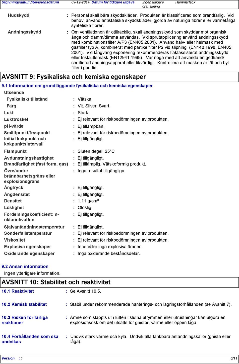 Produkten är klassificerad som brandfarlig. Vid behov, använd antistatiska skyddskläder, gjorda av naturliga fibrer eller värmetåliga syntetiska fibrer.